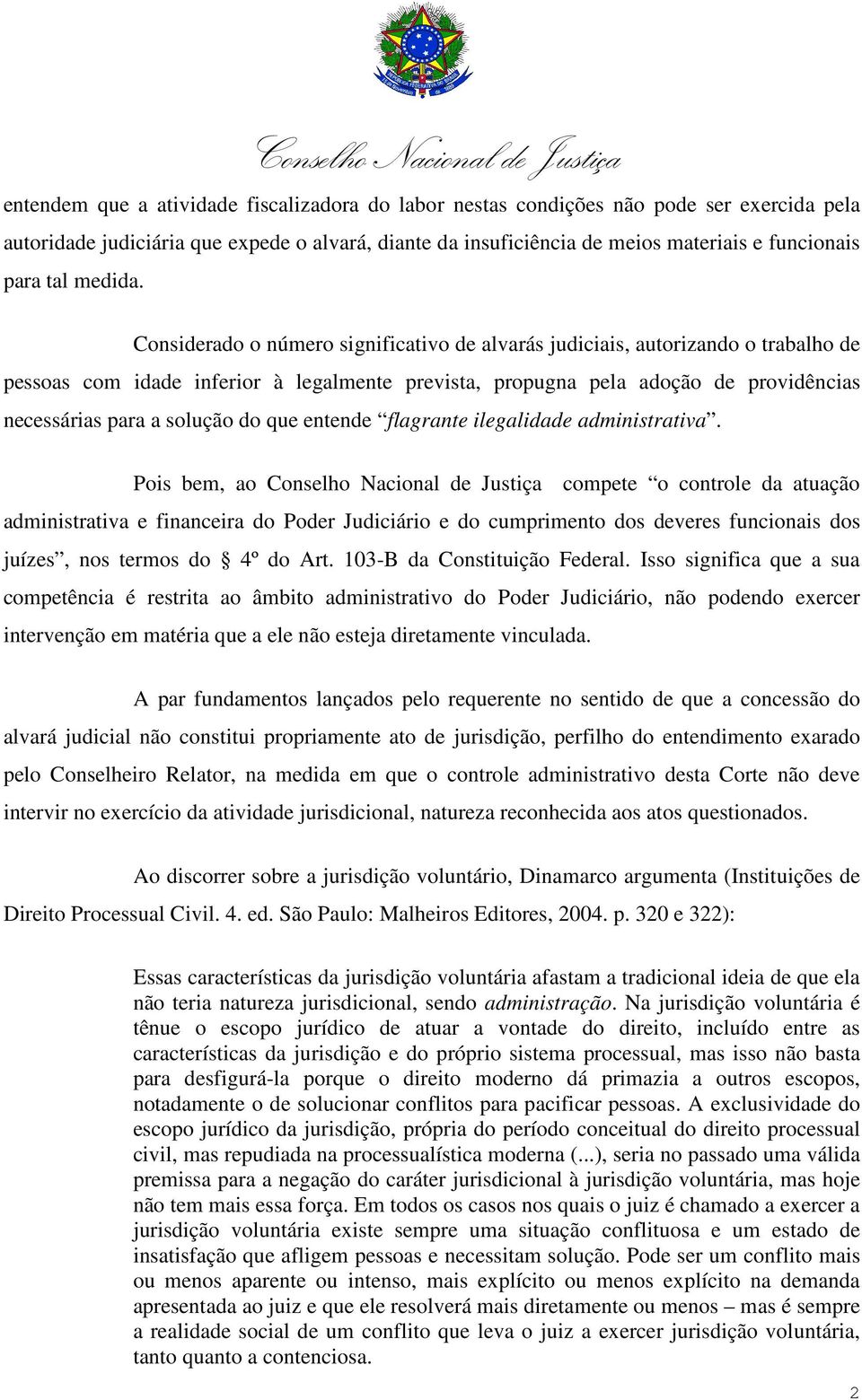 Considerado o número significativo de alvarás judiciais, autorizando o trabalho de pessoas com idade inferior à legalmente prevista, propugna pela adoção de providências necessárias para a solução do