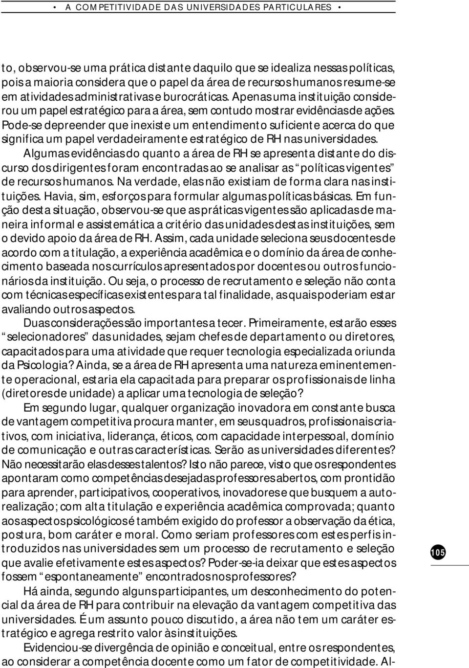 Pode-se depreender que inexiste um entendimento suficiente acerca do que significa um papel verdadeiramente estratégico de RH nas universidades.