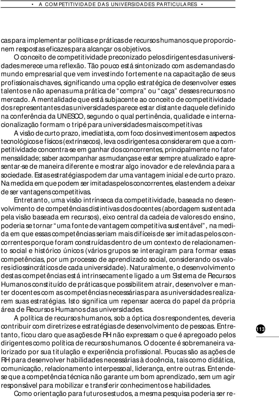 Tão pouco está sintonizado com as demandas do mundo empresarial que vem investindo fortemente na capacitação de seus profissionais chaves, significando uma opção estratégica de desenvolver esses