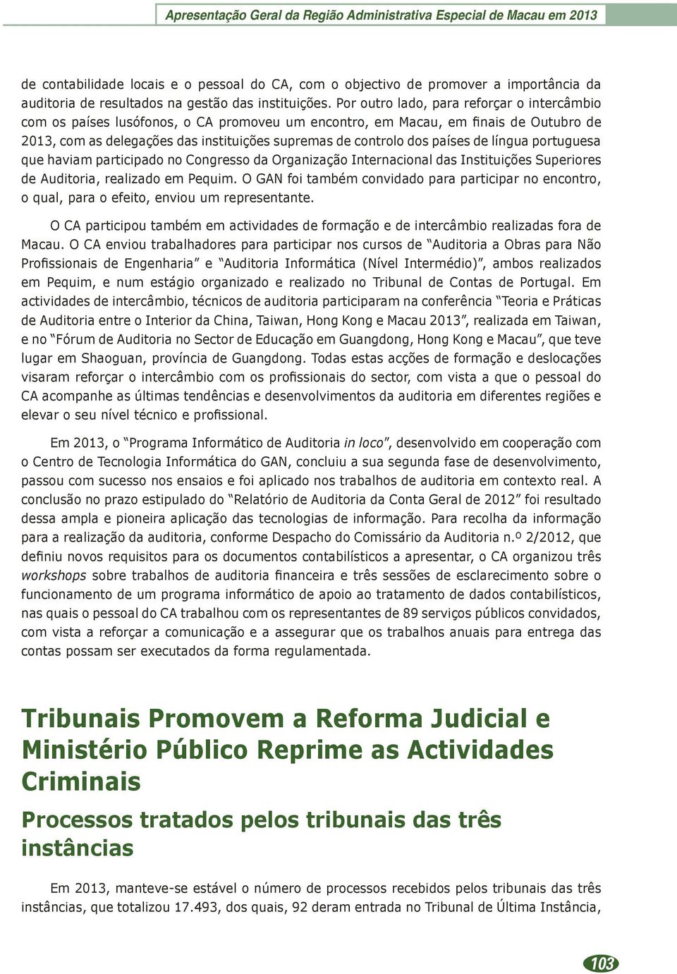 Por outro lado, para reforçar o intercâmbio com os países lusófonos, o CA promoveu um encontro, em Macau, em finais de Outubro de 2013, com as delegações das instituições supremas de controlo dos