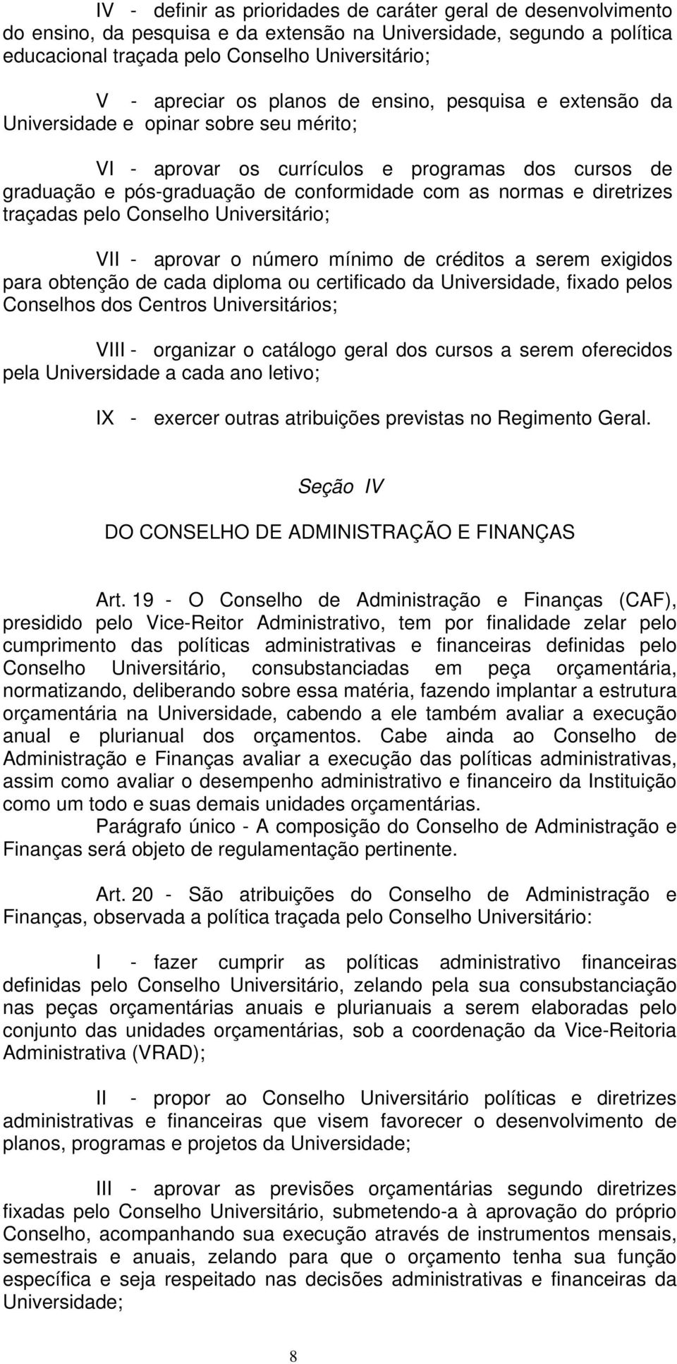 diretrizes traçadas pelo Conselho Universitário; V - aprovar o número mínimo de créditos a serem exigidos para obtenção de cada diploma ou certificado da Universidade, fixado pelos Conselhos dos