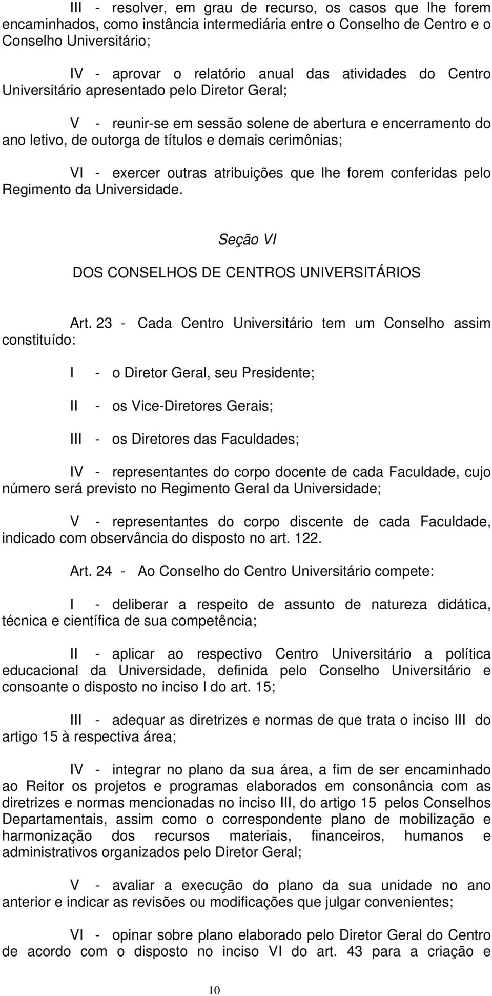 atribuições que lhe forem conferidas pelo Regimento da Universidade. Seção V DOS CONSELHOS DE CENTROS UNVERSTÁROS Art.