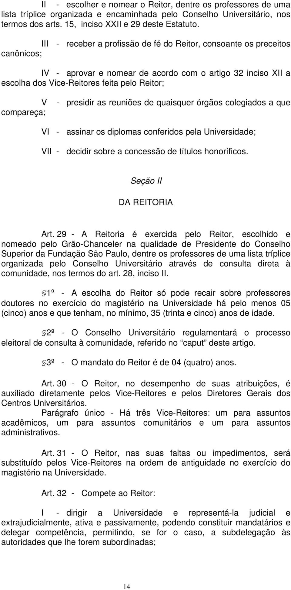 as reuniões de quaisquer órgãos colegiados a que V - assinar os diplomas conferidos pela Universidade; V - decidir sobre a concessão de títulos honoríficos. Seção DA RETORA Art.