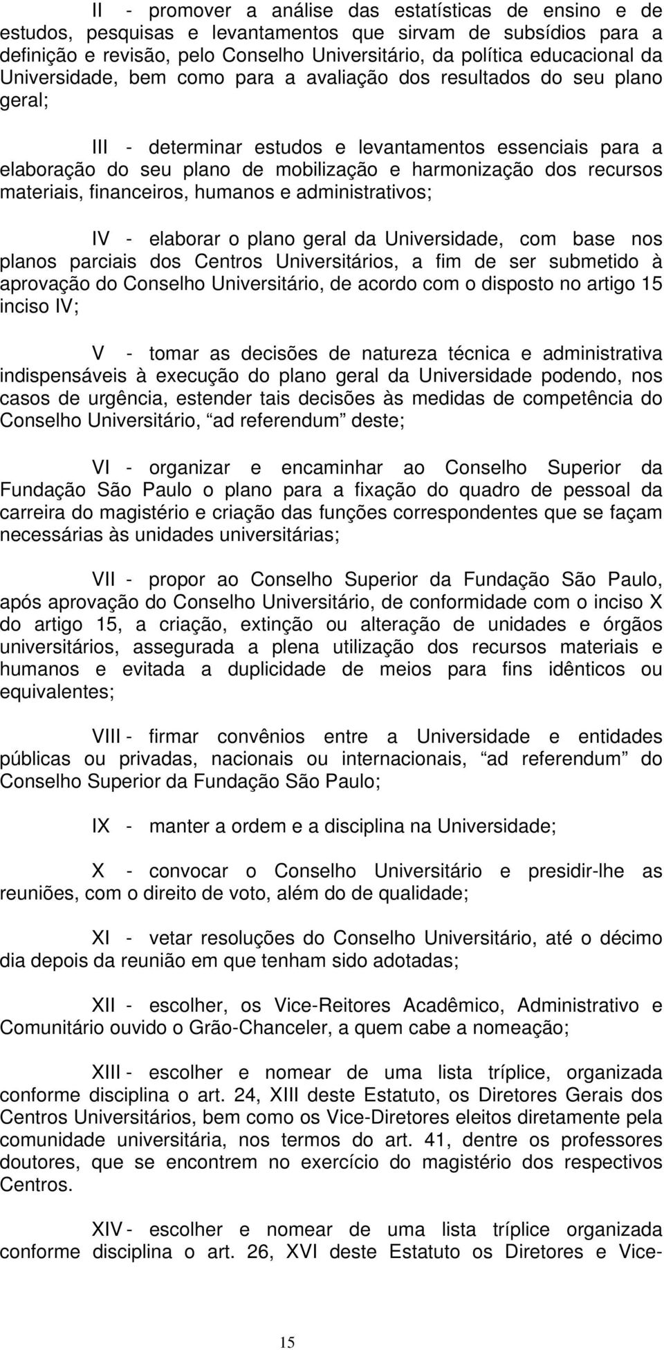 materiais, financeiros, humanos e administrativos; V - elaborar o plano geral da Universidade, com base nos planos parciais dos Centros Universitários, a fim de ser submetido à aprovação do Conselho