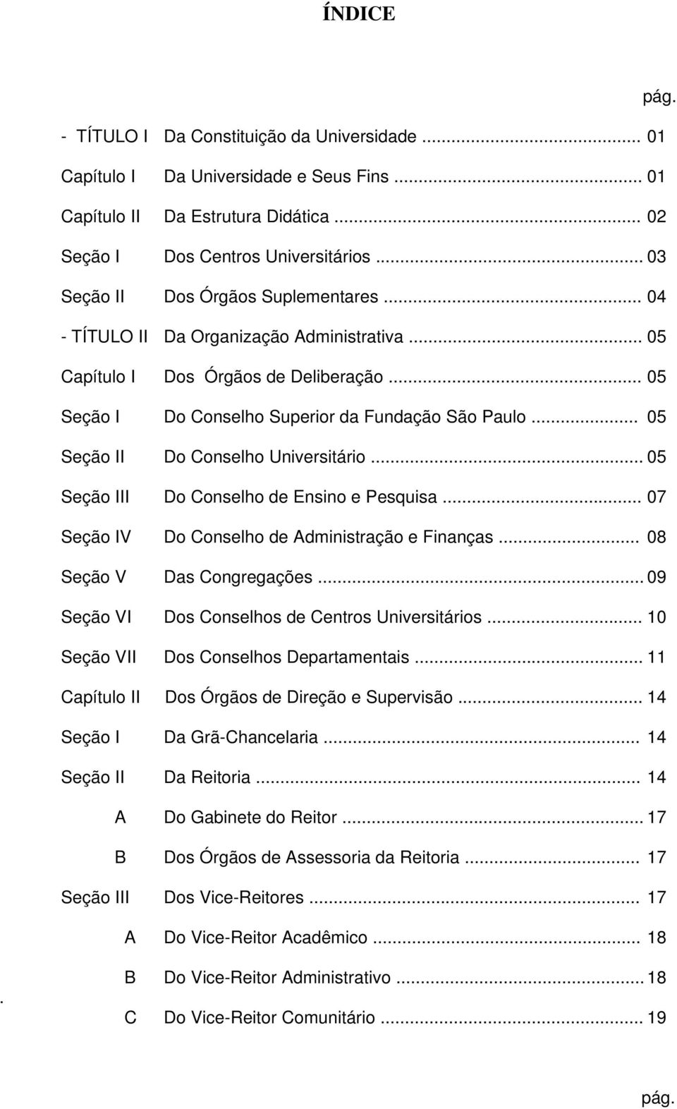 .. 05 Seção Do Conselho Universitário... 05 Seção Do Conselho de Ensino e Pesquisa... 07 Seção V Do Conselho de Administração e Finanças... 08 Seção V Das Congregações.