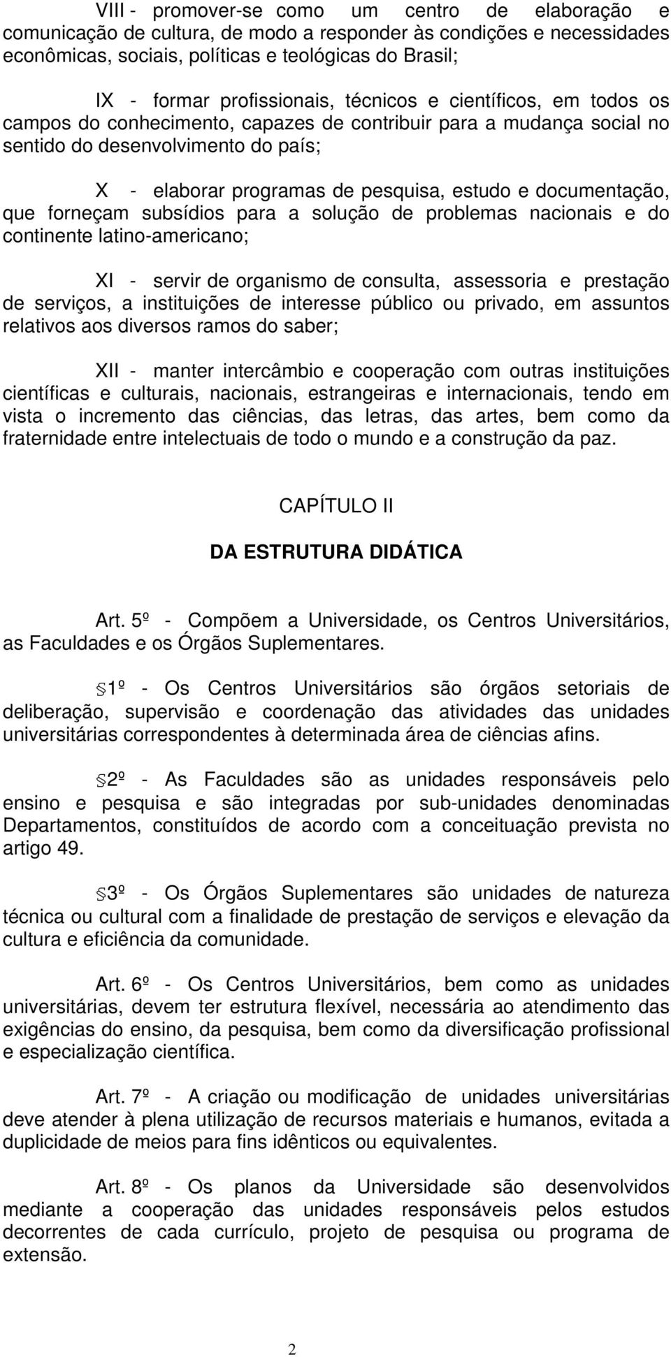 documentação, que forneçam subsídios para a solução de problemas nacionais e do continente latino-americano; X - servir de organismo de consulta, assessoria e prestação de serviços, a instituições de