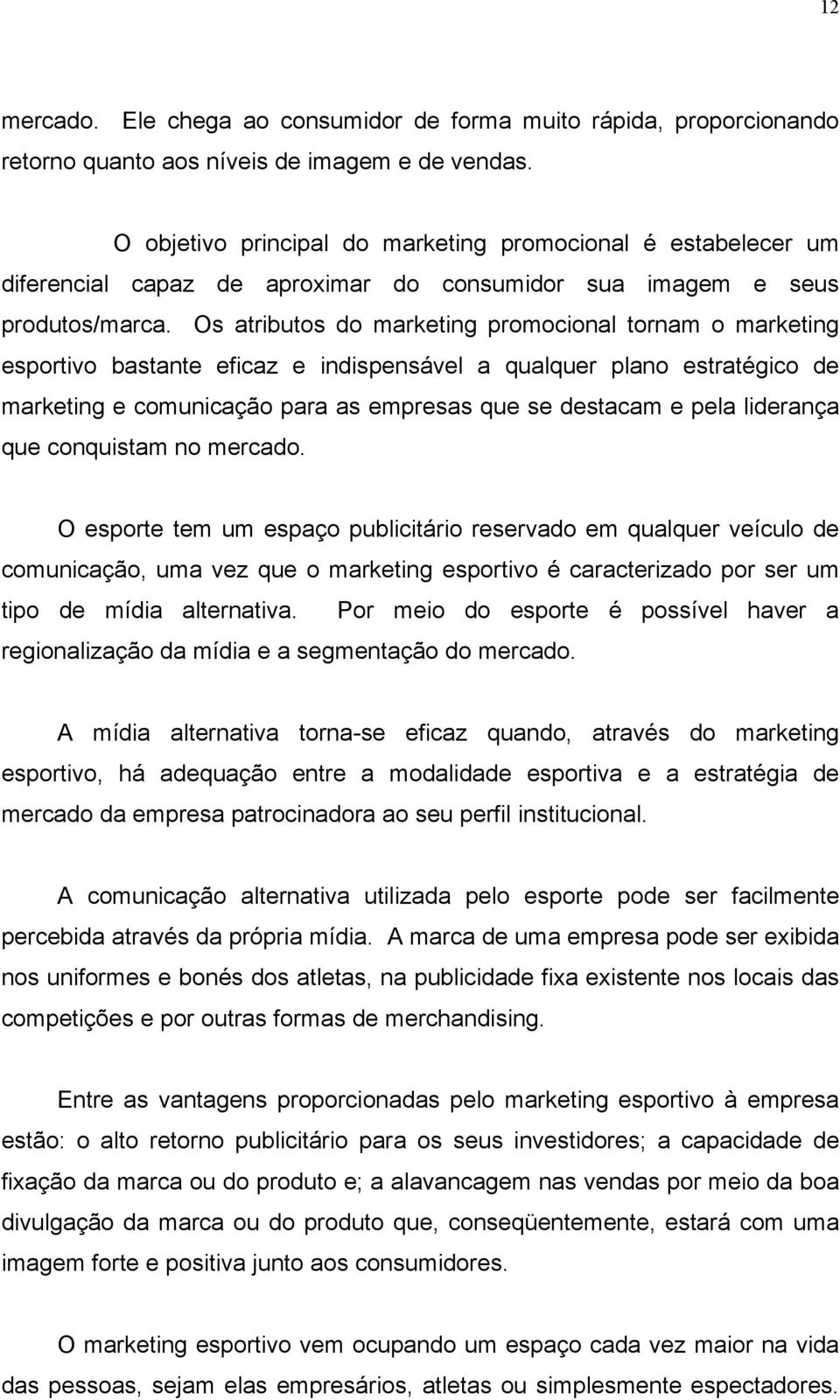 Os atributos do marketing promocional tornam o marketing esportivo bastante eficaz e indispensável a qualquer plano estratégico de marketing e comunicação para as empresas que se destacam e pela