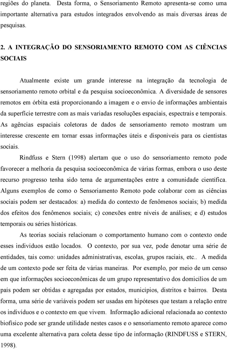 A diversidade de sensores remotos em órbita está proporcionando a imagem e o envio de informações ambientais da superfície terrestre com as mais variadas resoluções espaciais, espectrais e temporais.