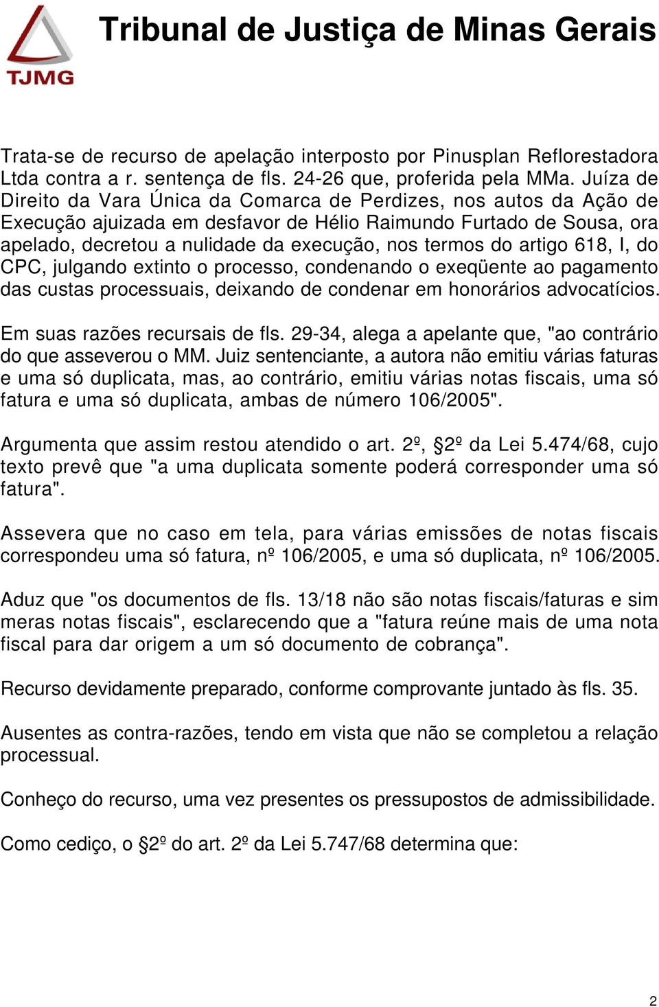 do artigo 618, I, do CPC, julgando extinto o processo, condenando o exeqüente ao pagamento das custas processuais, deixando de condenar em honorários advocatícios. Em suas razões recursais de fls.