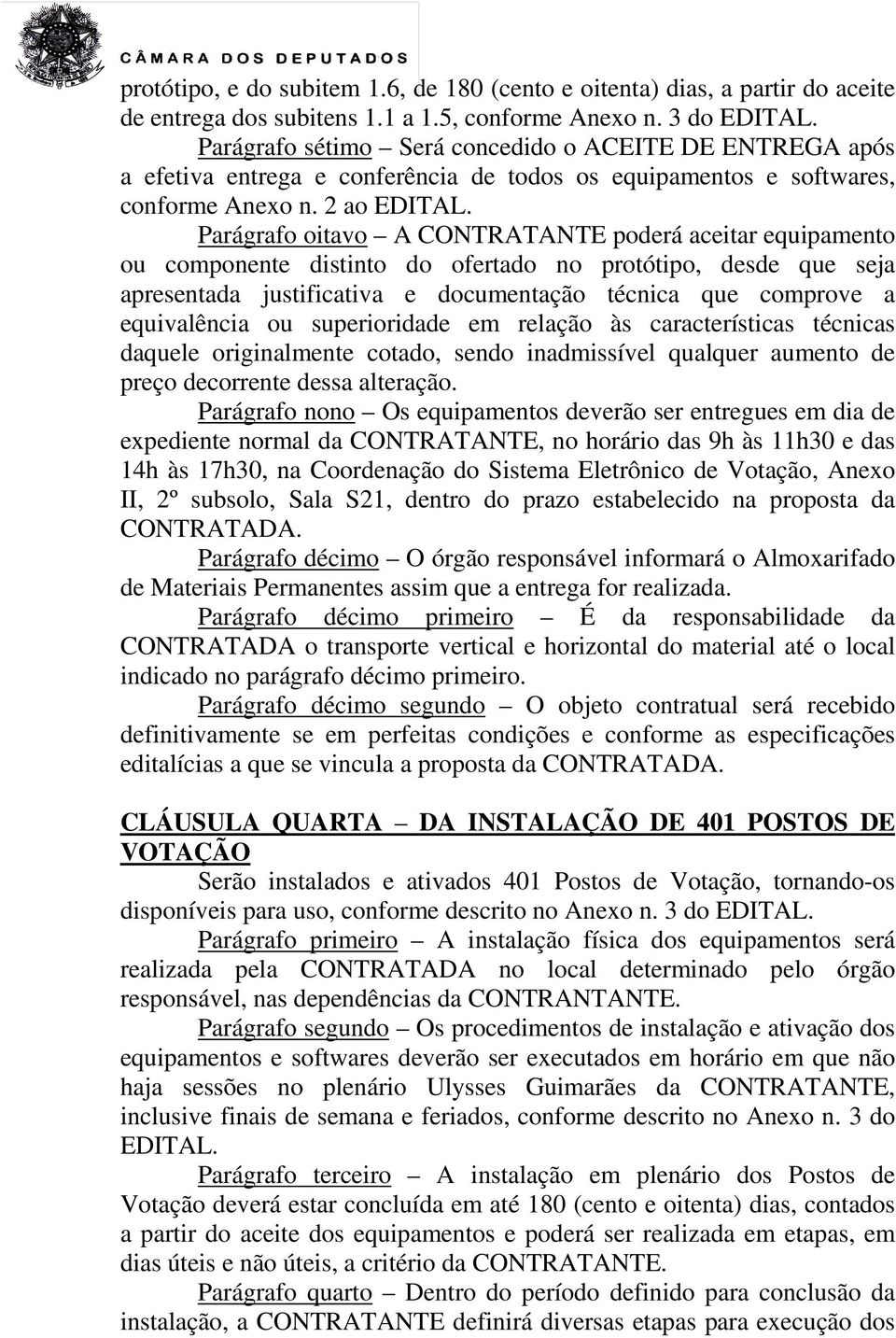 Parágrafo oitavo A CONTRATANTE poderá aceitar equipamento ou componente distinto do ofertado no protótipo, desde que seja apresentada justificativa e documentação técnica que comprove a equivalência