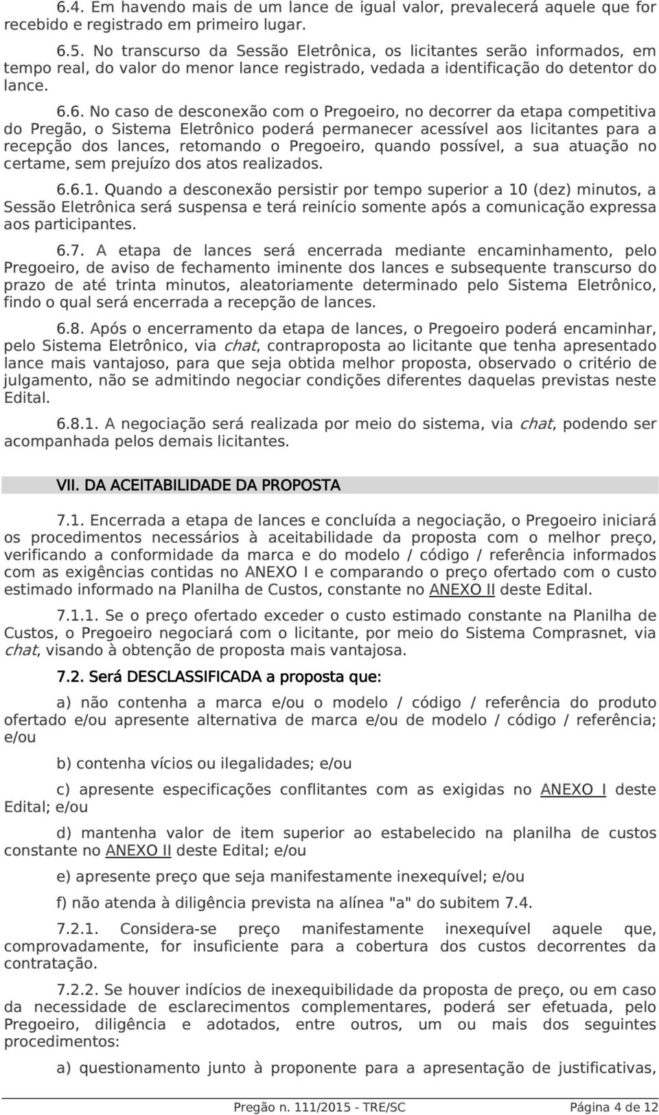 6. No caso de desconexão com o Pregoeiro, no decorrer da etapa competitiva do Pregão, o Sistema Eletrônico poderá permanecer acessível aos licitantes para a recepção dos lances, retomando o