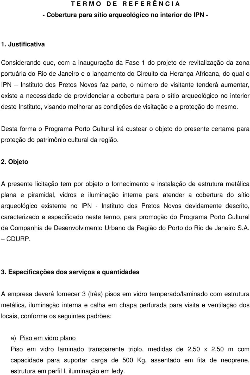 Pretos Novos faz parte, o número de visitante tenderá aumentar, existe a necessidade de providenciar a cobertura para o sítio arqueológico no interior deste Instituto, visando melhorar as condições