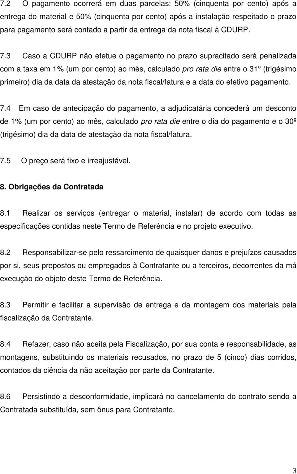 3 Caso a CDURP não efetue o pagamento no prazo supracitado será penalizada com a taxa em 1% (um por cento) ao mês, calculado pro rata die entre o 31º (trigésimo primeiro) dia da data da atestação da