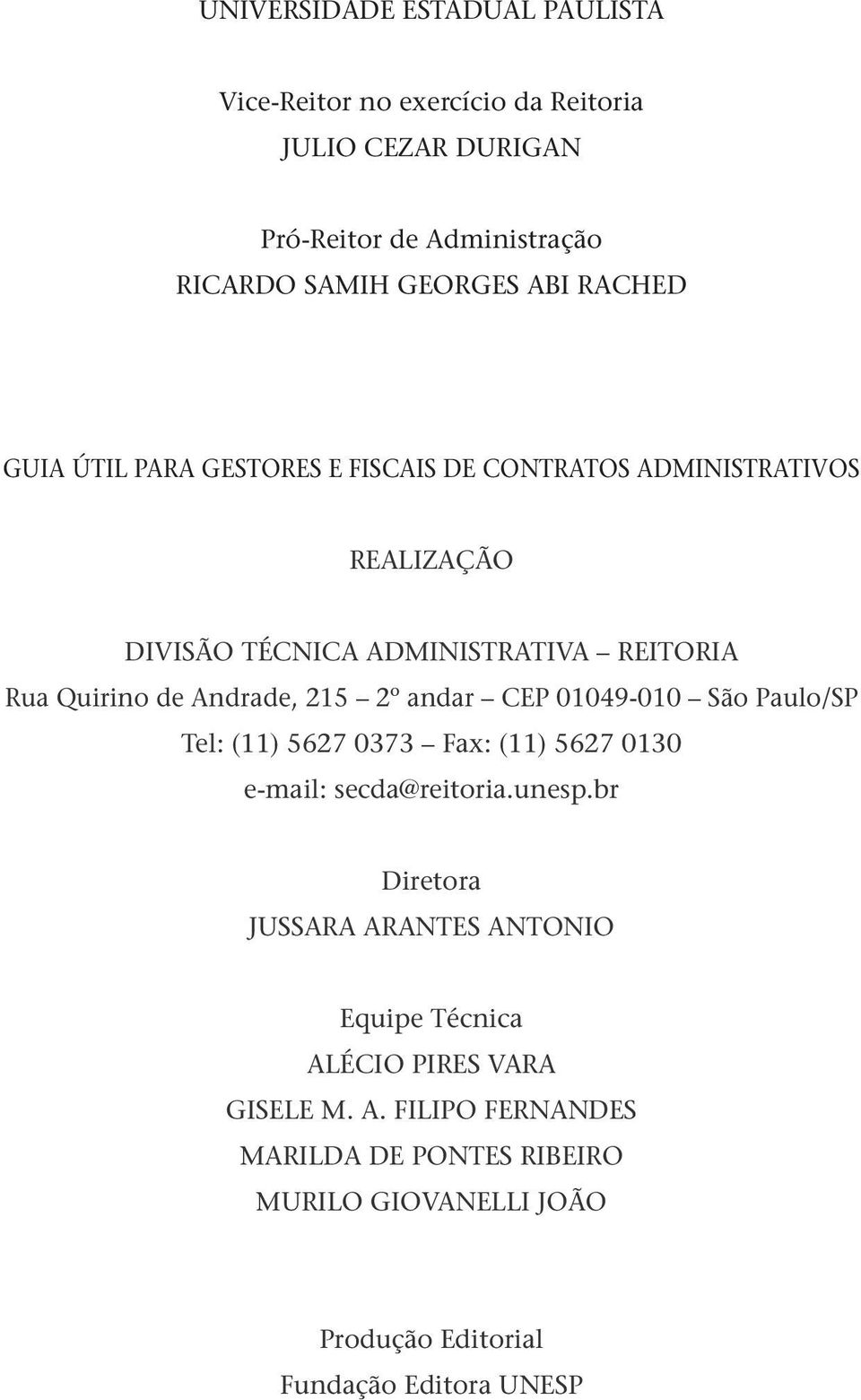 215 2º andar CEP 01049-010 São Paulo/SP Tel: (11) 5627 0373 Fax: (11) 5627 0130 e-mail: secda@reitoria.unesp.