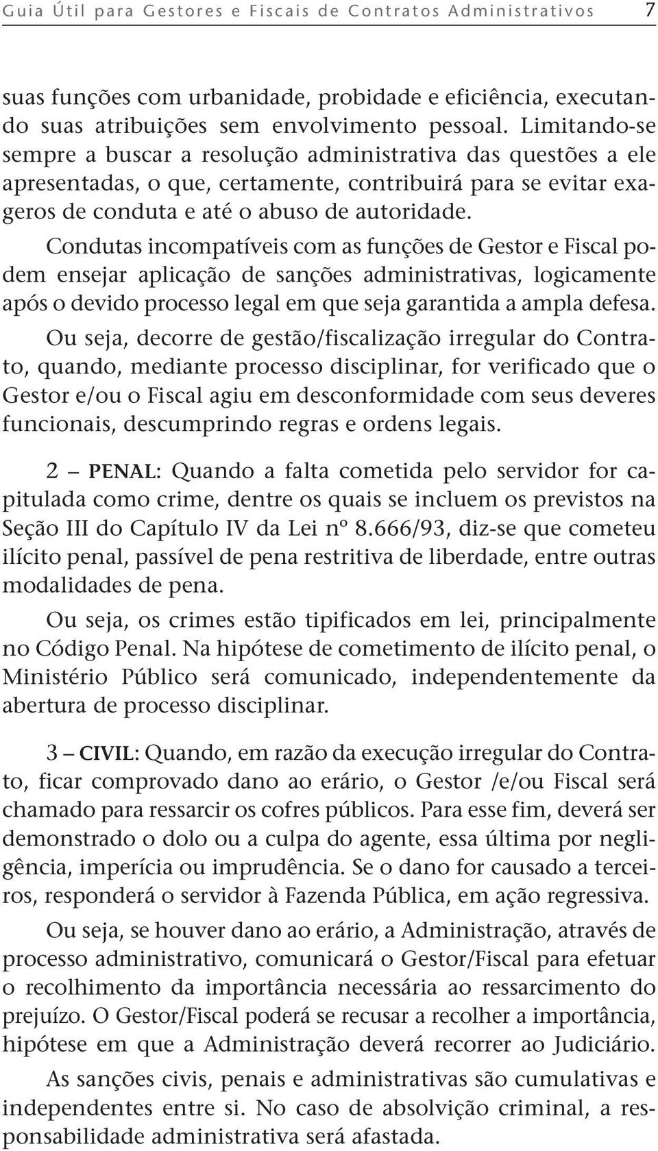 Condutas incompatíveis com as funções de Gestor e Fiscal podem ensejar aplicação de sanções administrativas, logicamente após o devido processo legal em que seja garantida a ampla defesa.