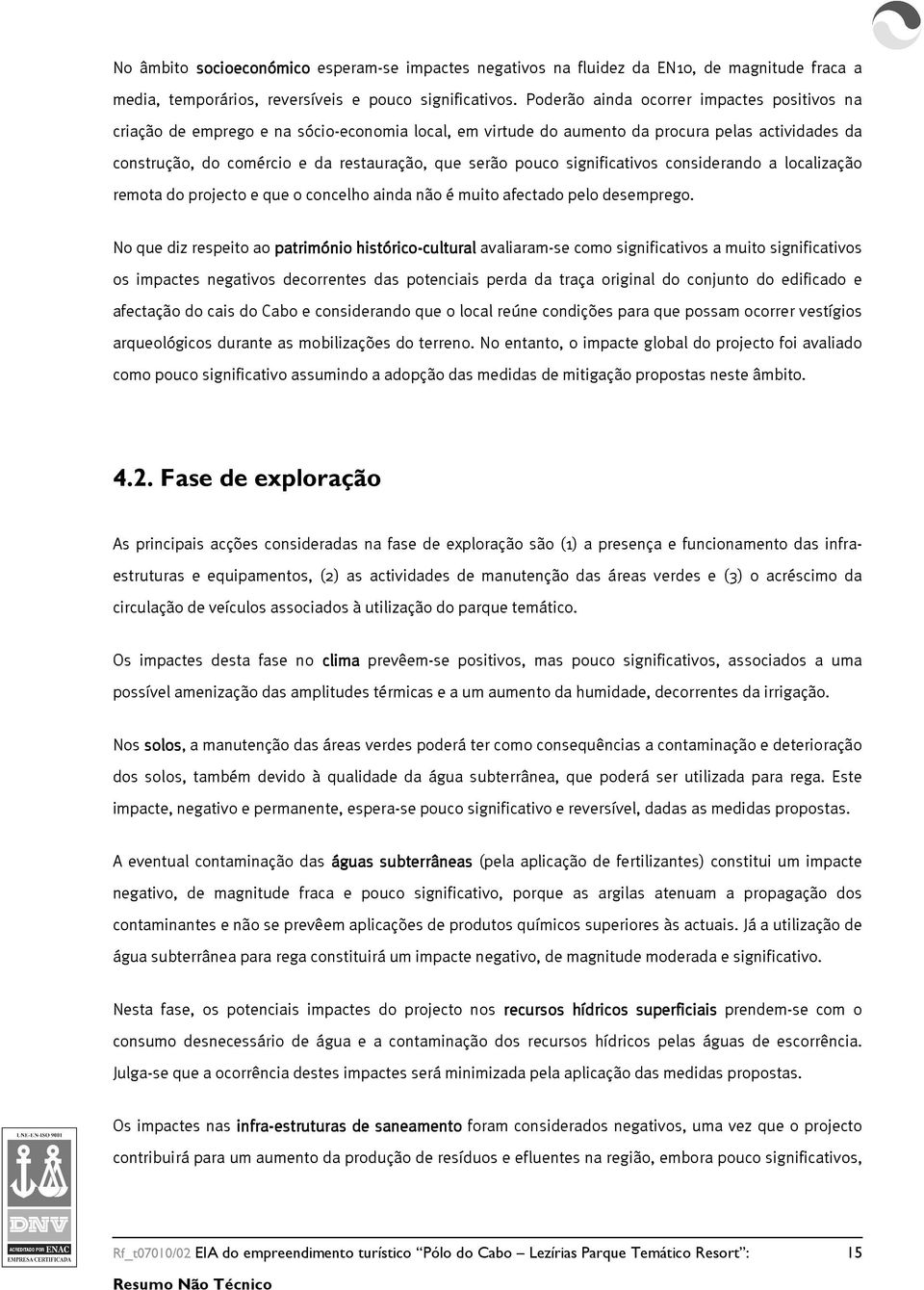 pouco significativos considerando a localização remota do projecto e que o concelho ainda não é muito afectado pelo desemprego.