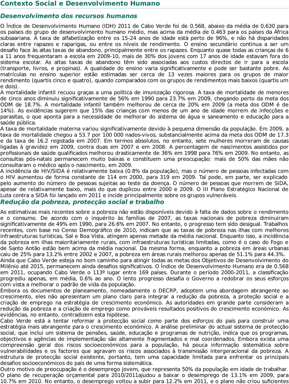 A taxa de alfabetização entre os 15-24 anos de idade está perto de 96%, e não há disparidades claras entre rapazes e raparigas, ou entre os níveis de rendimento.