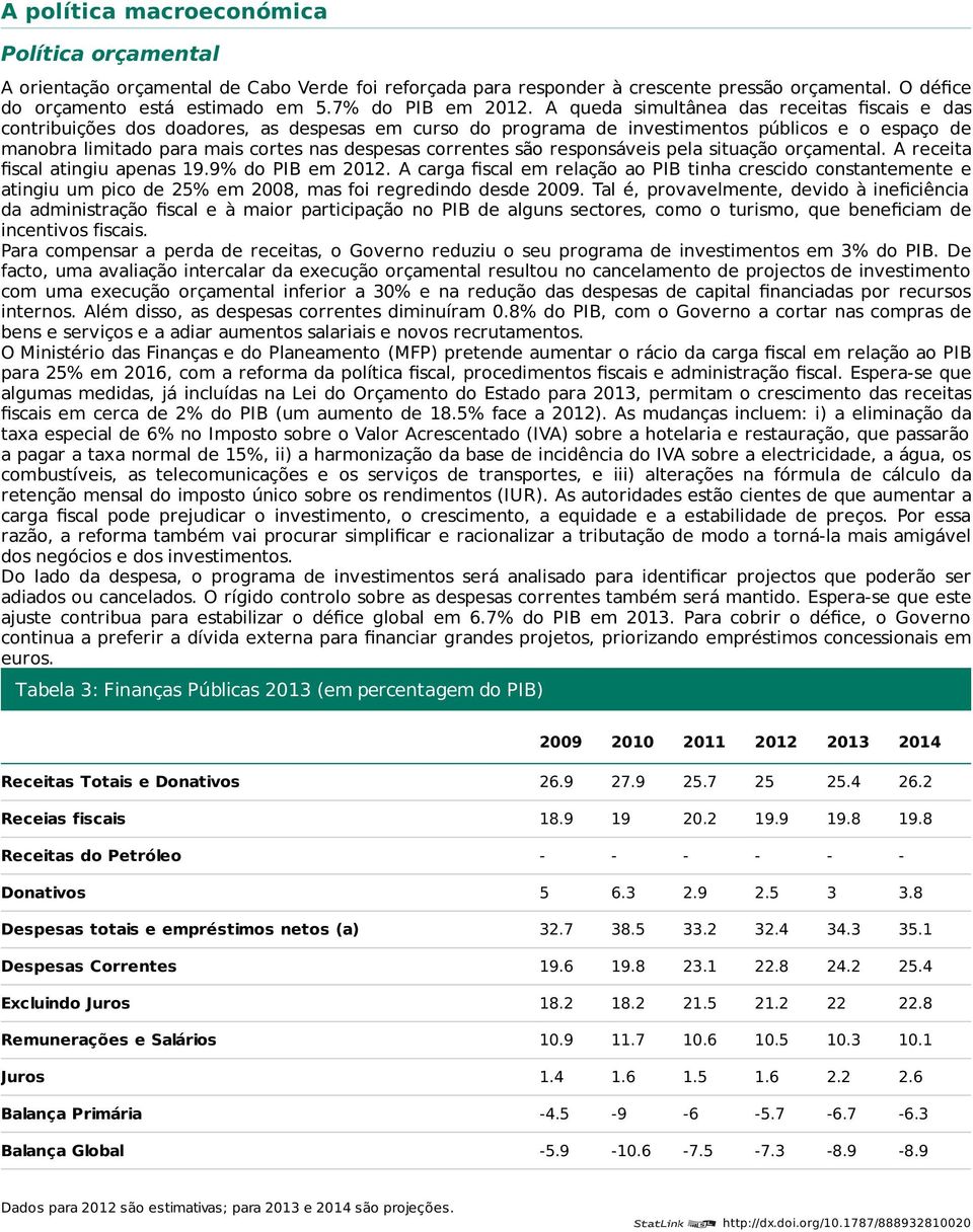 A queda simultânea das receitas fiscais e das contribuições dos doadores, as despesas em curso do programa de investimentos públicos e o espaço de manobra limitado para mais cortes nas despesas