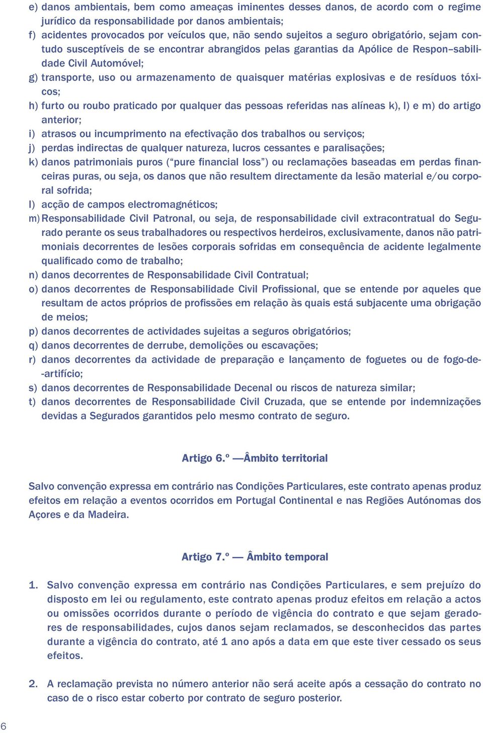 explosivas e de resíduos tóxicos; h) furto ou roubo praticado por qualquer das pessoas referidas nas alíneas k), l) e m) do artigo anterior; i) atrasos ou incumprimento na efectivação dos trabalhos