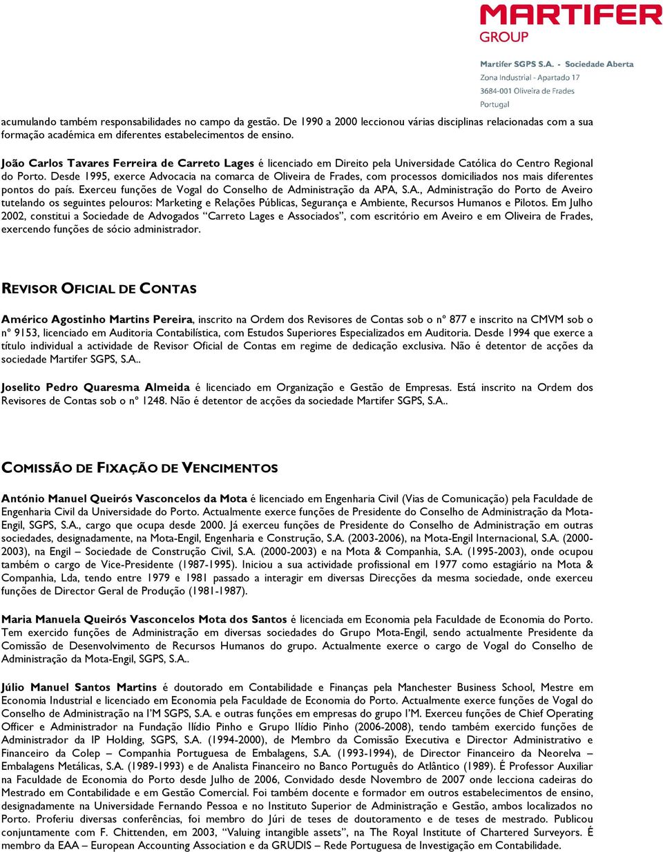 Desde 1995, exerce Advocacia na comarca de Oliveira de Frades, com processos domiciliados nos mais diferentes pontos do país. Exerceu funções de Vogal do Conselho de Administração da APA, S.A., Administração do Porto de Aveiro tutelando os seguintes pelouros: Marketing e Relações Públicas, Segurança e Ambiente, Recursos Humanos e Pilotos.