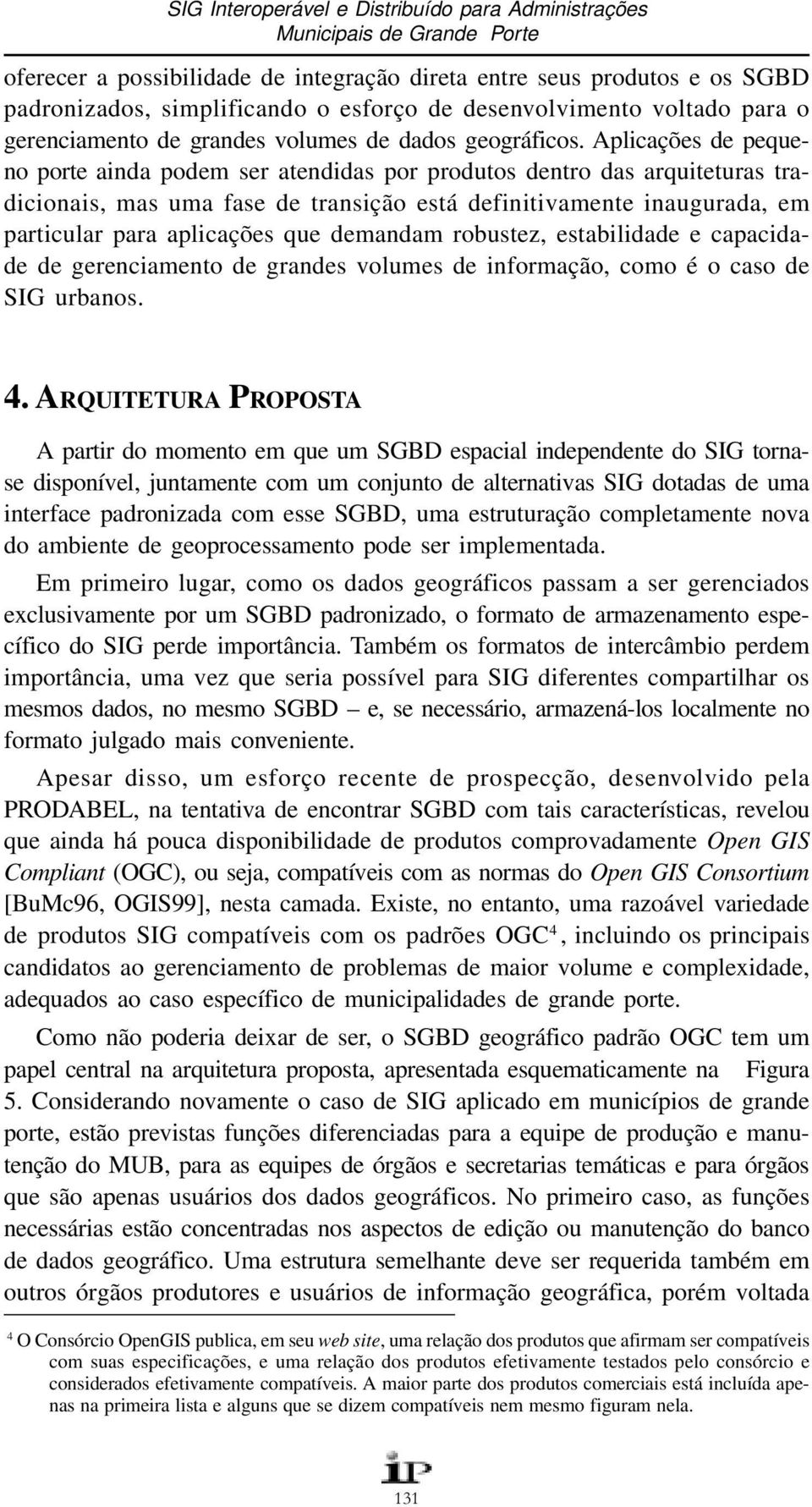 Aplicações de pequeno porte ainda podem ser atendidas por produtos dentro das arquiteturas tradicionais, mas uma fase de transição está definitivamente inaugurada, em particular para aplicações que