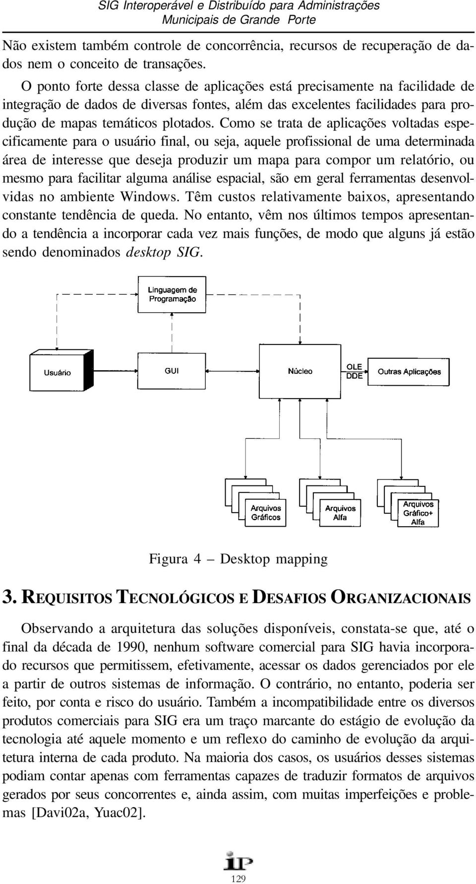 Como se trata de aplicações voltadas especificamente para o usuário final, ou seja, aquele profissional de uma determinada área de interesse que deseja produzir um mapa para compor um relatório, ou