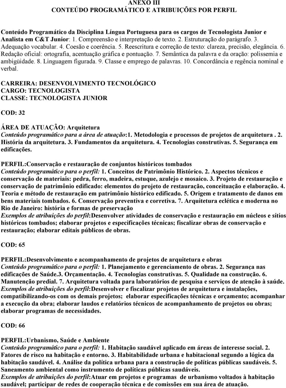 Redação oficial: ortografia, acentuação gráfica e pontuação. 7. Semântica da palavra e da oração: polissemia e ambigüidade. 8. Linguagem figurada. 9. Classe e emprego de palavras. 10.