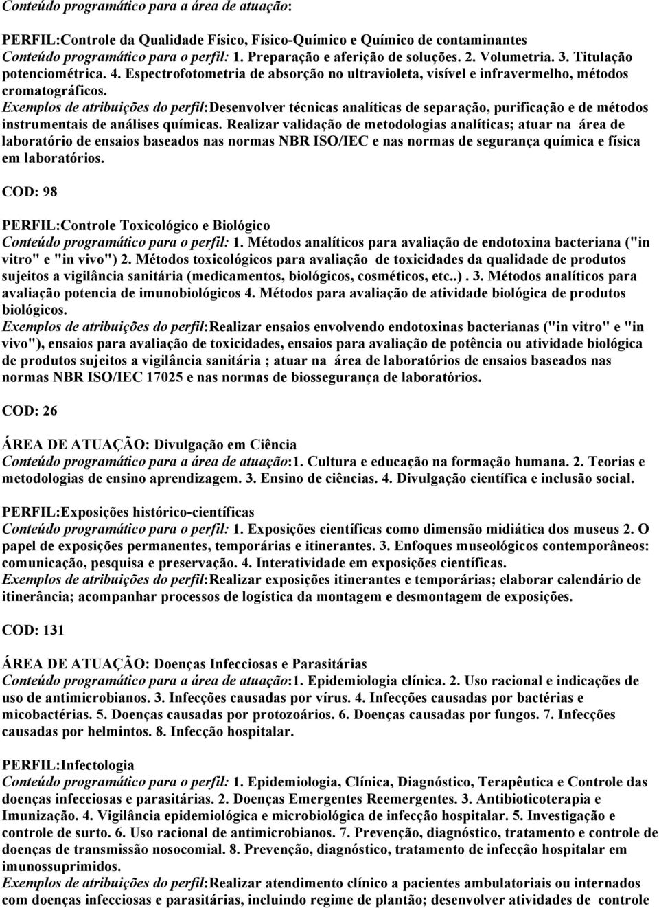 Exemplos de atribuições do perfil:desenvolver técnicas analíticas de separação, purificação e de métodos instrumentais de análises químicas.