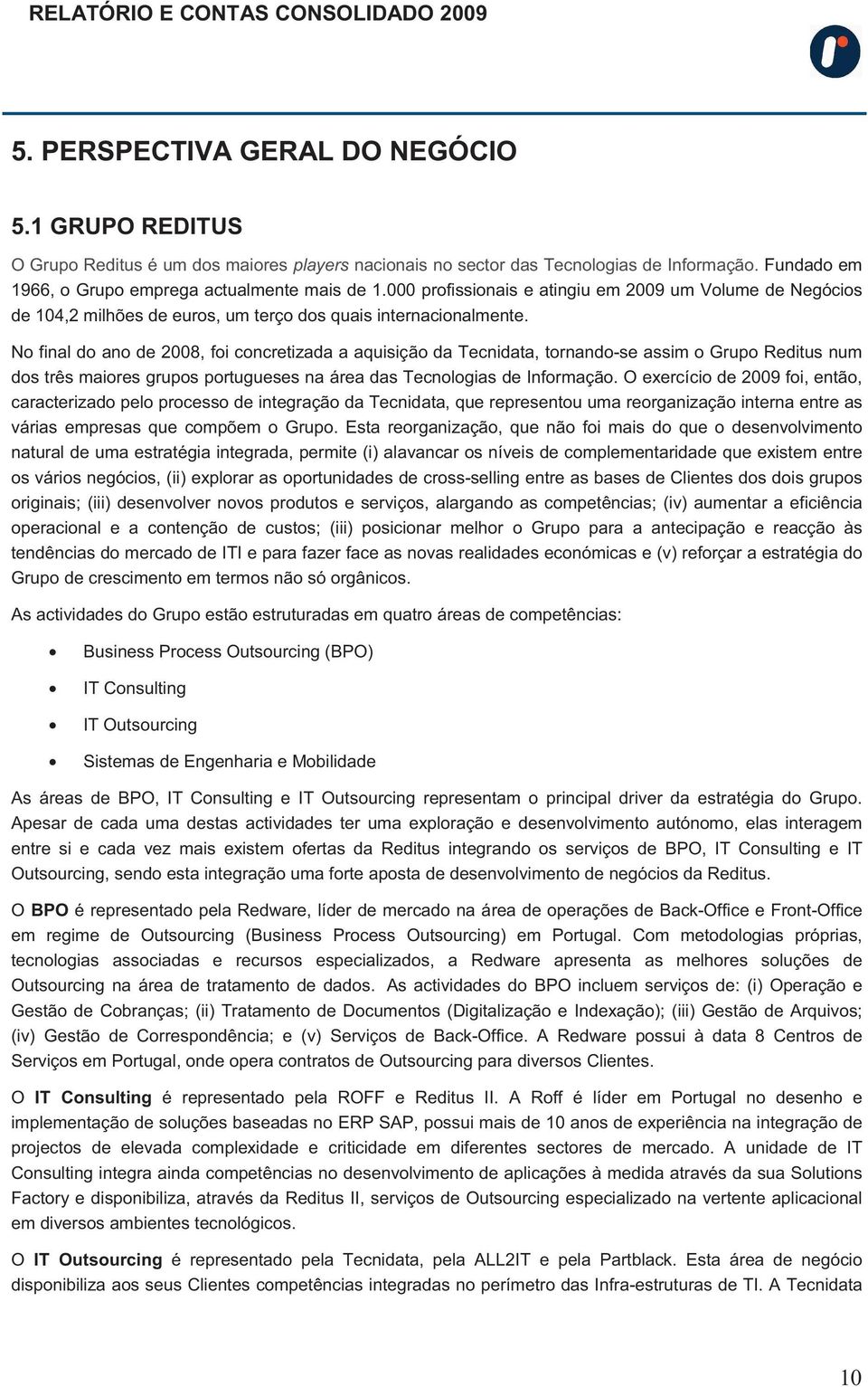 No final do ano de 2008, foi concretizada a aquisição da Tecnidata, tornando-se assim o Grupo Reditus num dos três maiores grupos portugueses na área das Tecnologias de Informação.