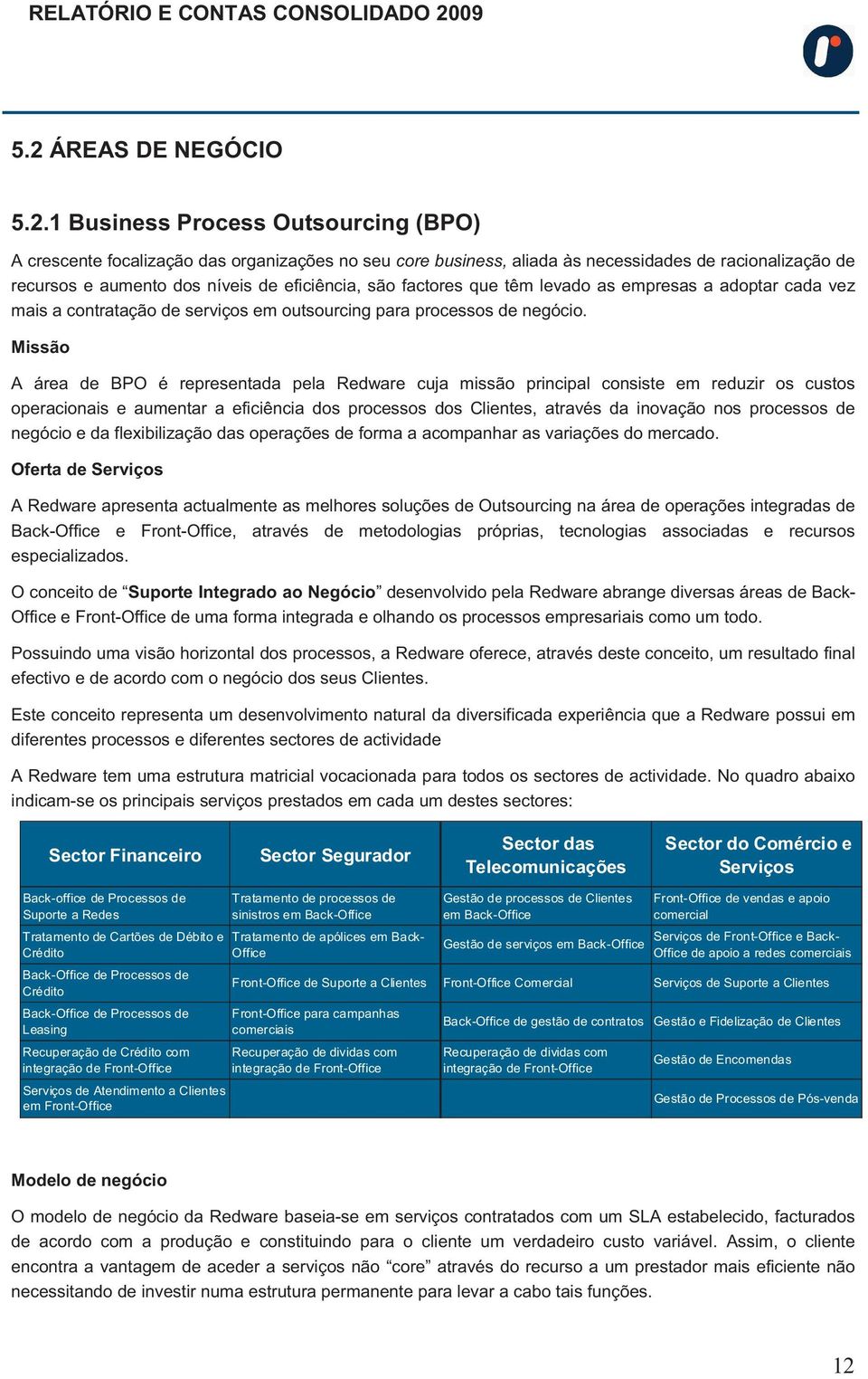 Missão A área de BPO é representada pela Redware cuja missão principal consiste em reduzir os custos operacionais e aumentar a eficiência dos processos dos Clientes, através da inovação nos processos