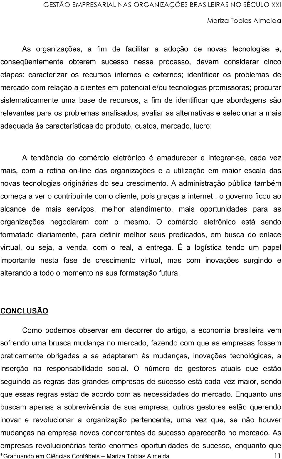 relevantes para os problemas analisados;; avaliar as alternativas e selecionar a mais adequada às características do produto, custos, mercado, lucro;; A tendência do comércio eletrônico é amadurecer