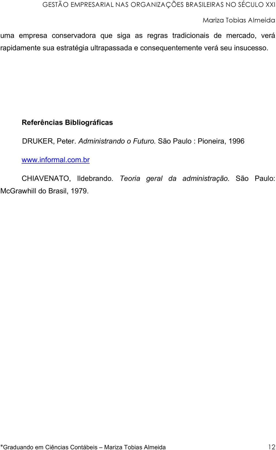 Referências Bibliográficas DRUKER, Peter. Administrando o Futuro. São Paulo : Pioneira, 1996 www.