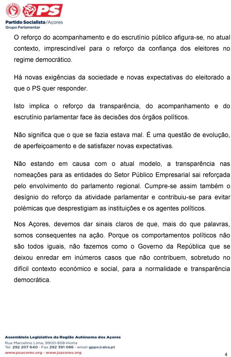 Isto implica o reforço da transparência, do acompanhamento e do escrutínio parlamentar face às decisões dos órgãos políticos. Não significa que o que se fazia estava mal.