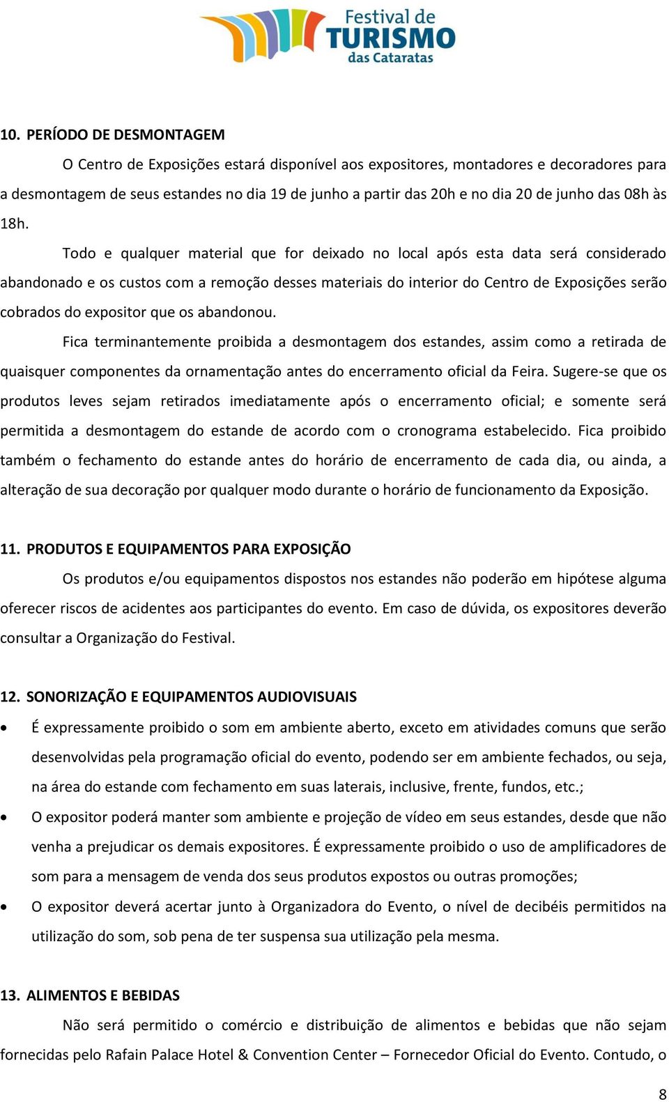 Todo e qualquer material que for deixado no local após esta data será considerado abandonado e os custos com a remoção desses materiais do interior do Centro de Exposições serão cobrados do expositor