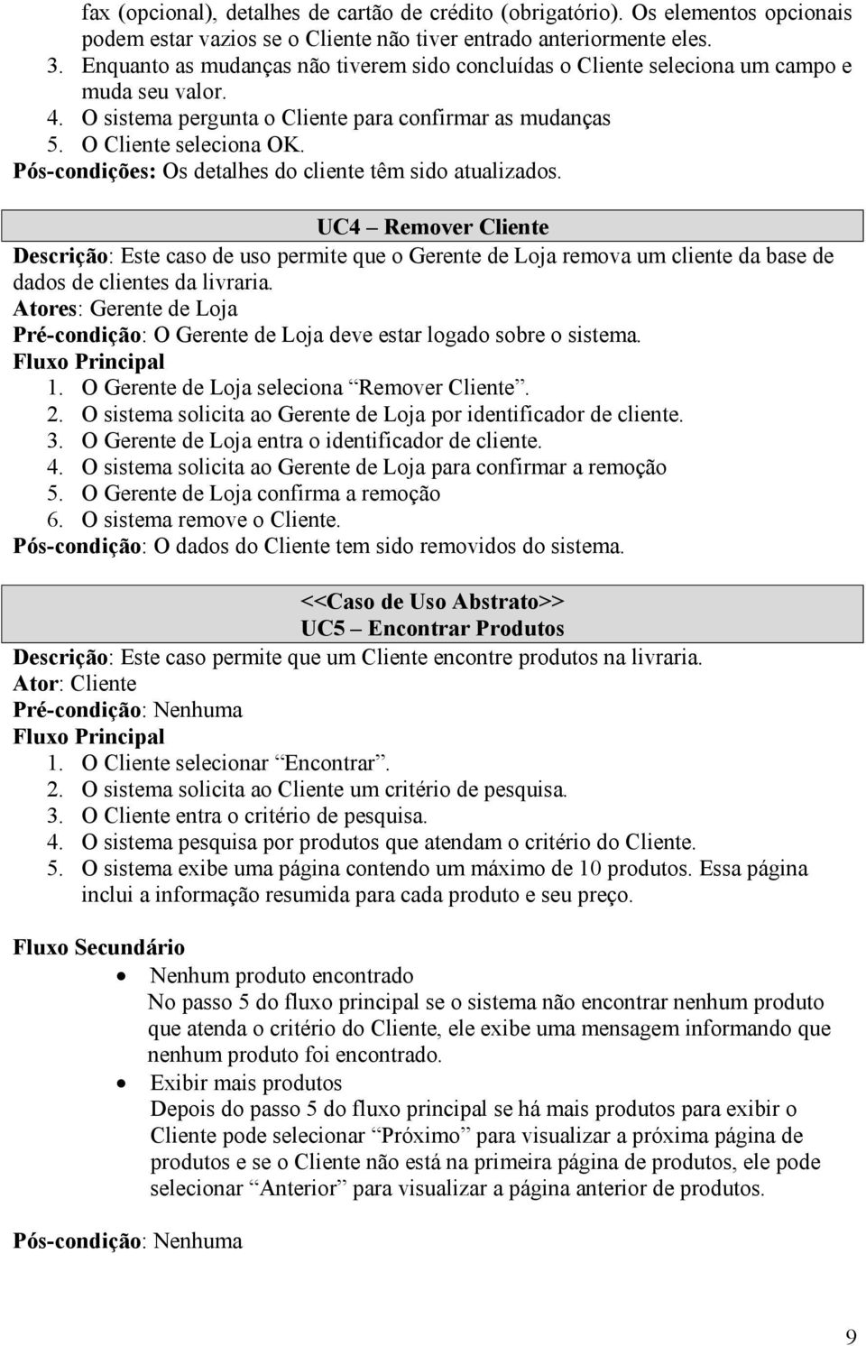 Pós-condições: Os detalhes do cliente têm sido atualizados. UC4 Remover Cliente Descrição: Este caso de uso permite que o Gerente de Loja remova um cliente da base de dados de clientes da livraria.