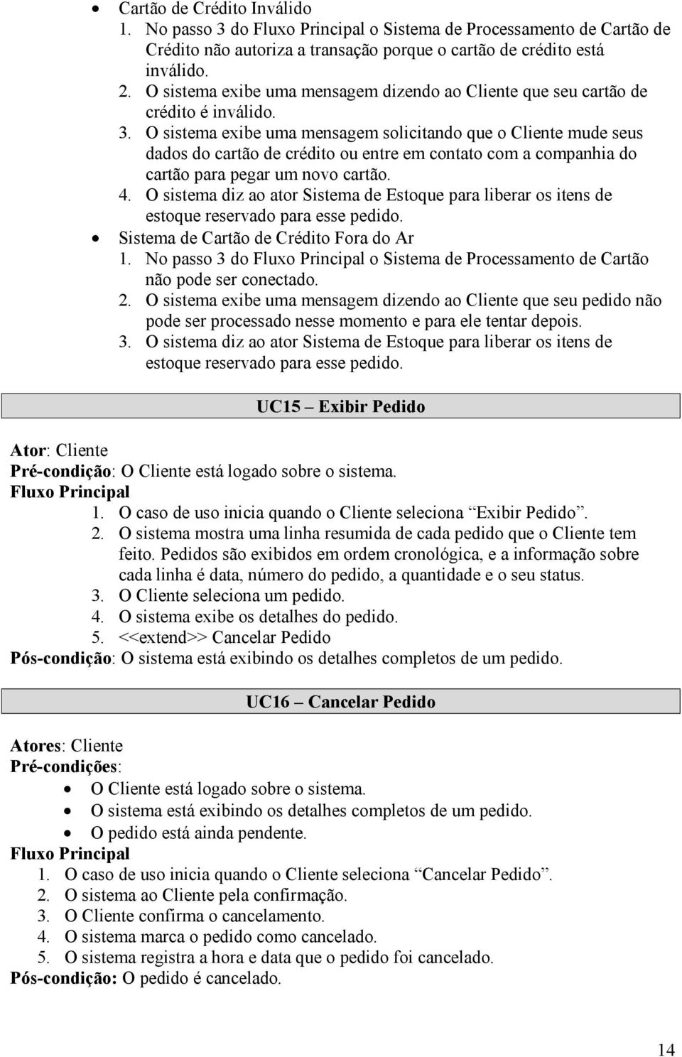 O sistema exibe uma mensagem solicitando que o Cliente mude seus dados do cartão de crédito ou entre em contato com a companhia do cartão para pegar um novo cartão. 4.