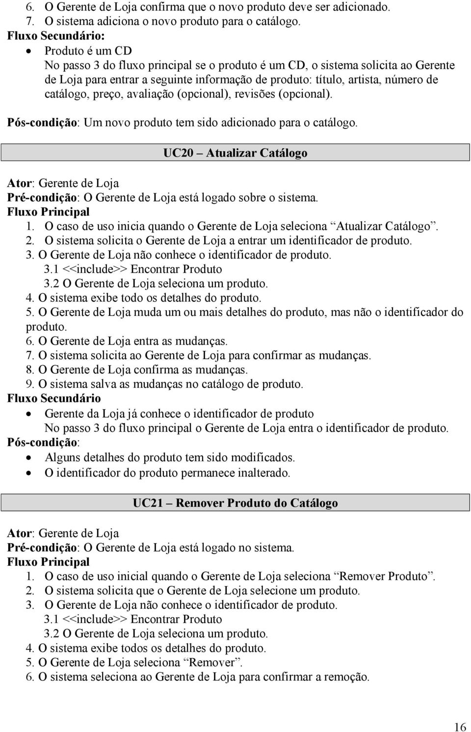 catálogo, preço, avaliação (opcional), revisões (opcional). Pós-condição: Um novo produto tem sido adicionado para o catálogo.