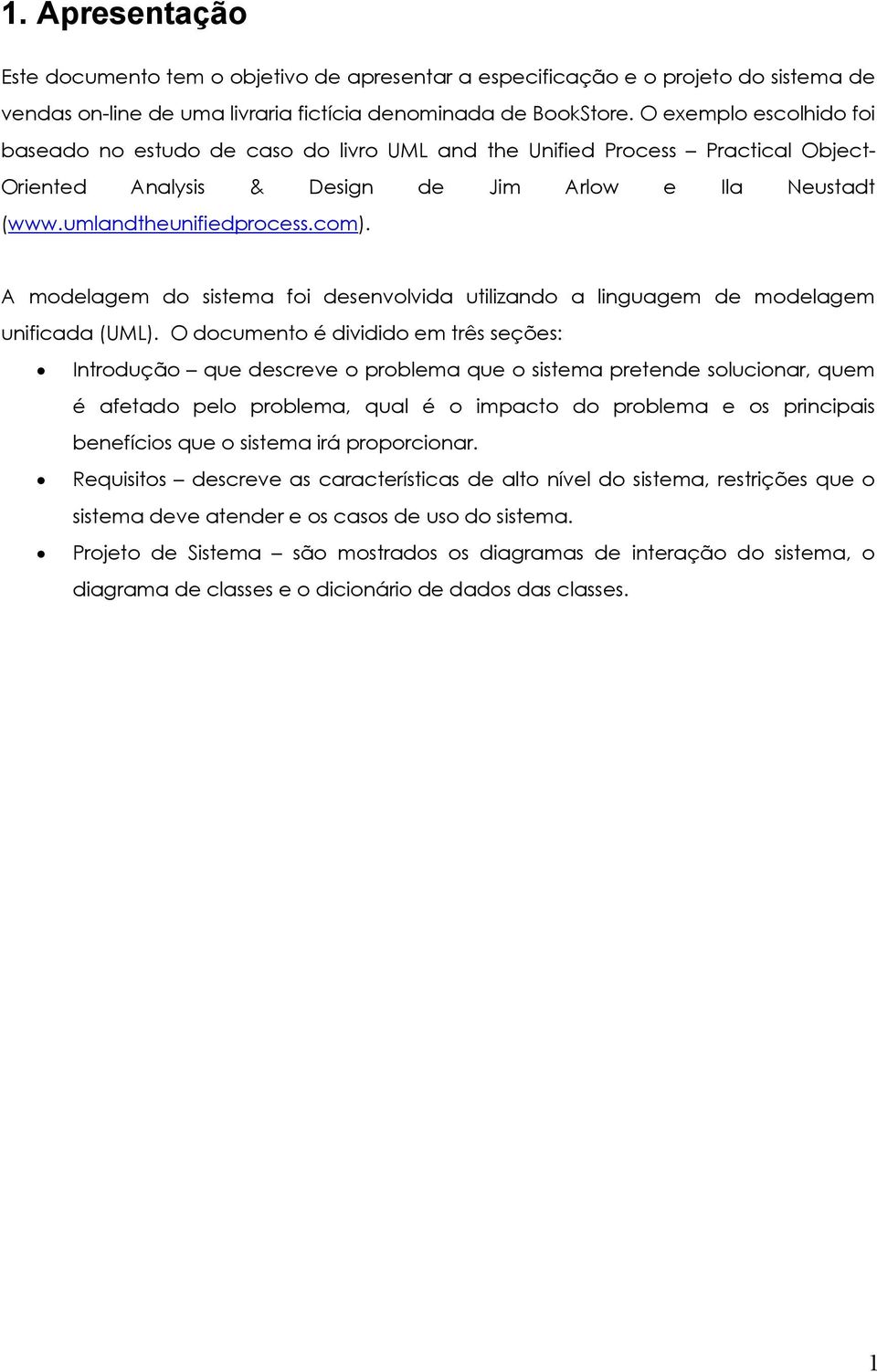 A modelagem do sistema foi desenvolvida utilizando a linguagem de modelagem unificada (UML).