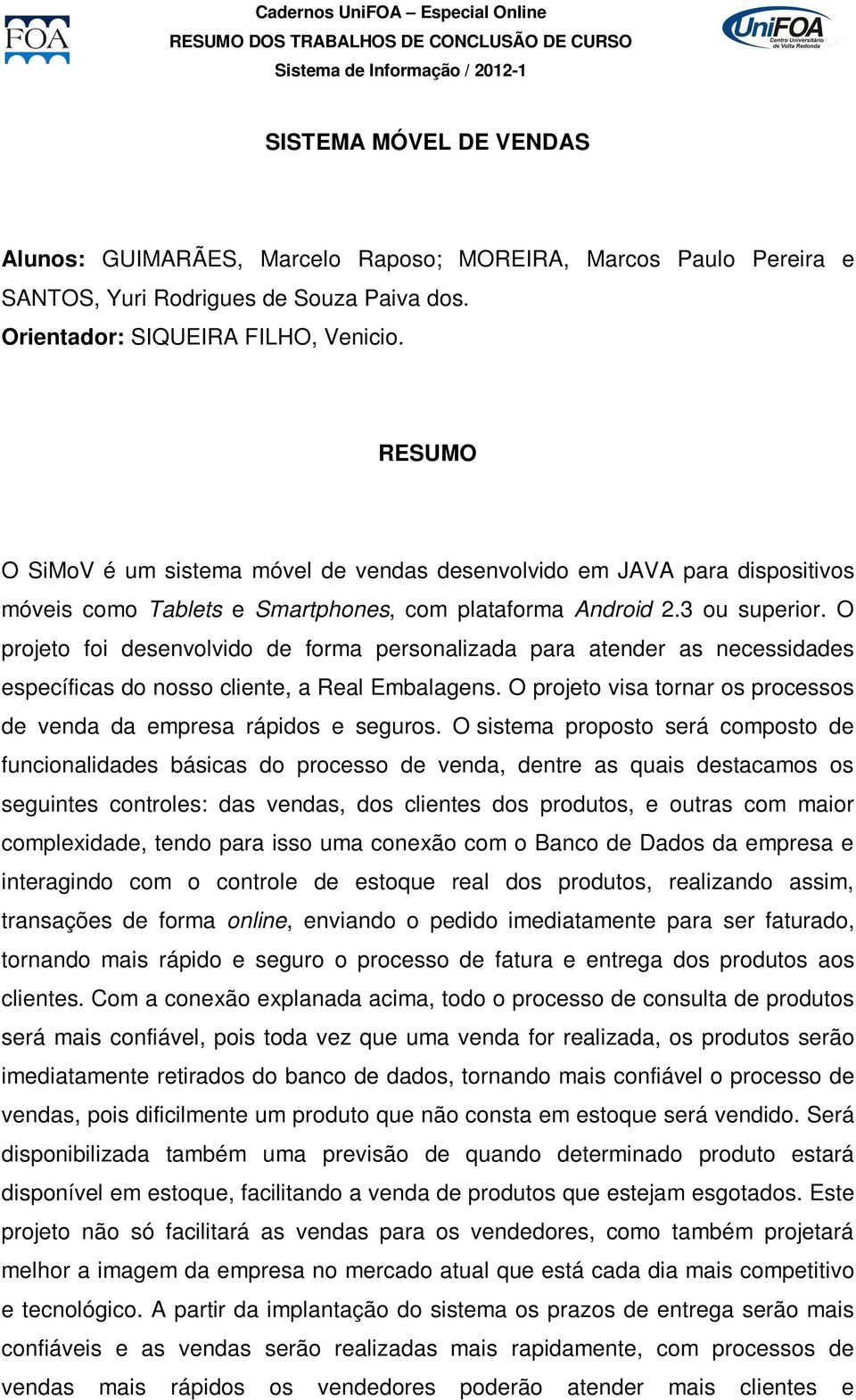 O projeto foi desenvolvido de forma personalizada para atender as necessidades específicas do nosso cliente, a Real Embalagens.