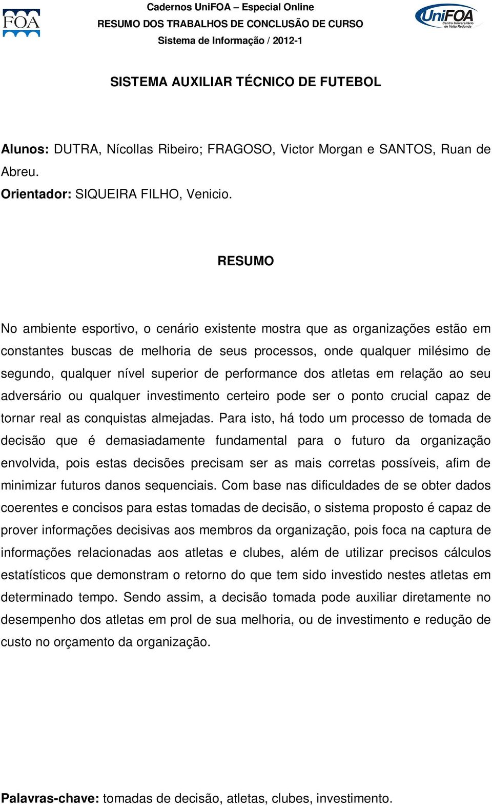 performance dos atletas em relação ao seu adversário ou qualquer investimento certeiro pode ser o ponto crucial capaz de tornar real as conquistas almejadas.