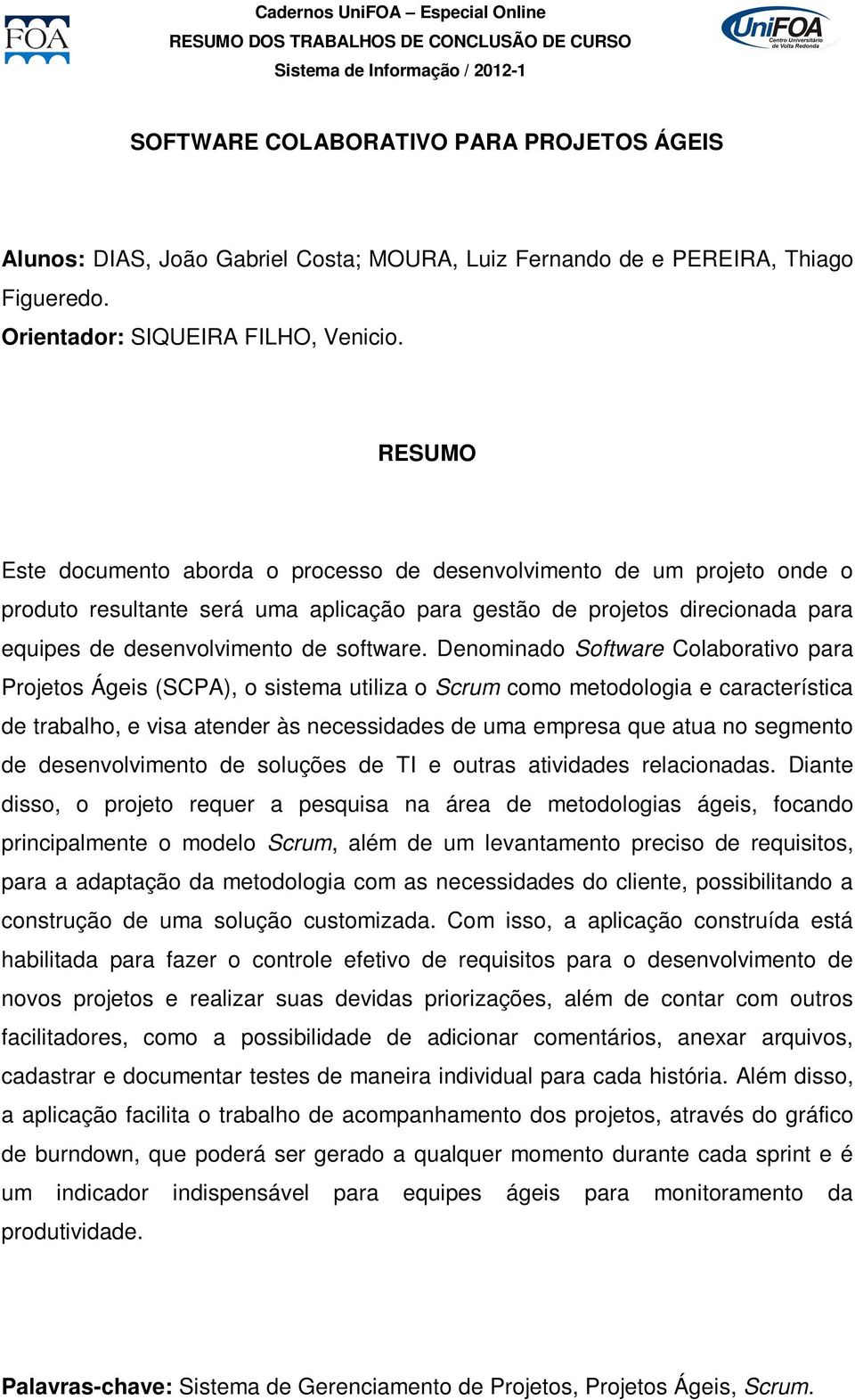 Denominado Software Colaborativo para Projetos Ágeis (SCPA), o sistema utiliza o Scrum como metodologia e característica de trabalho, e visa atender às necessidades de uma empresa que atua no