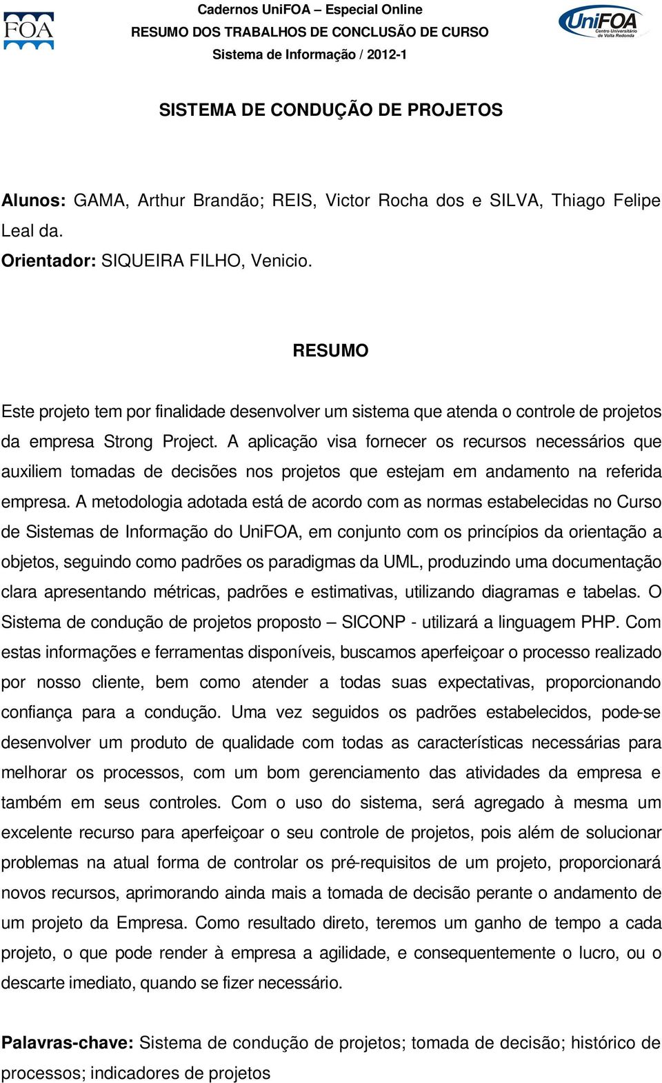 A aplicação visa fornecer os recursos necessários que auxiliem tomadas de decisões nos projetos que estejam em andamento na referida empresa.