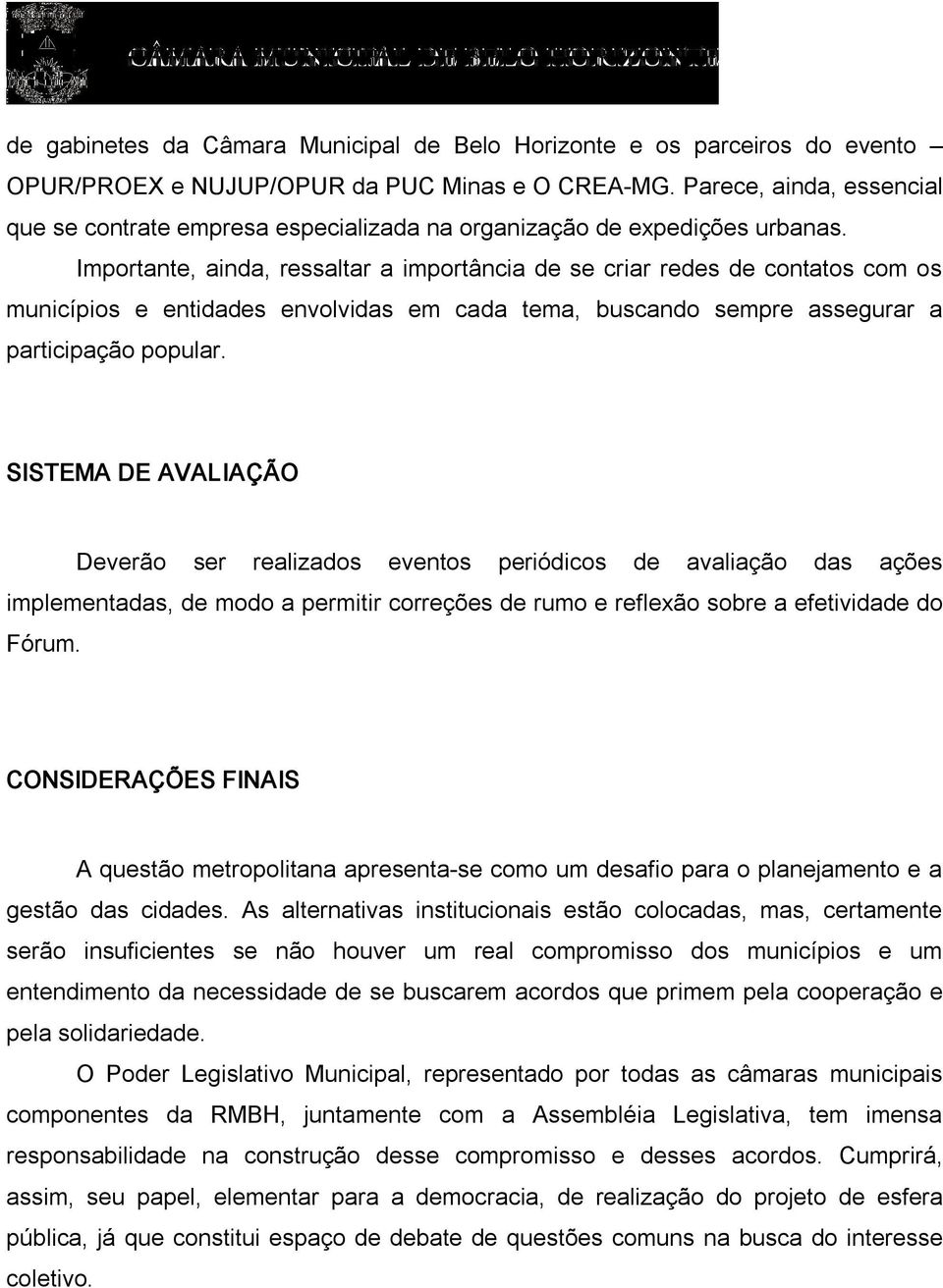 Importante, ainda, ressaltar a importância de se criar redes de contatos com os municípios e entidades envolvidas em cada tema, buscando sempre assegurar a participação popular.