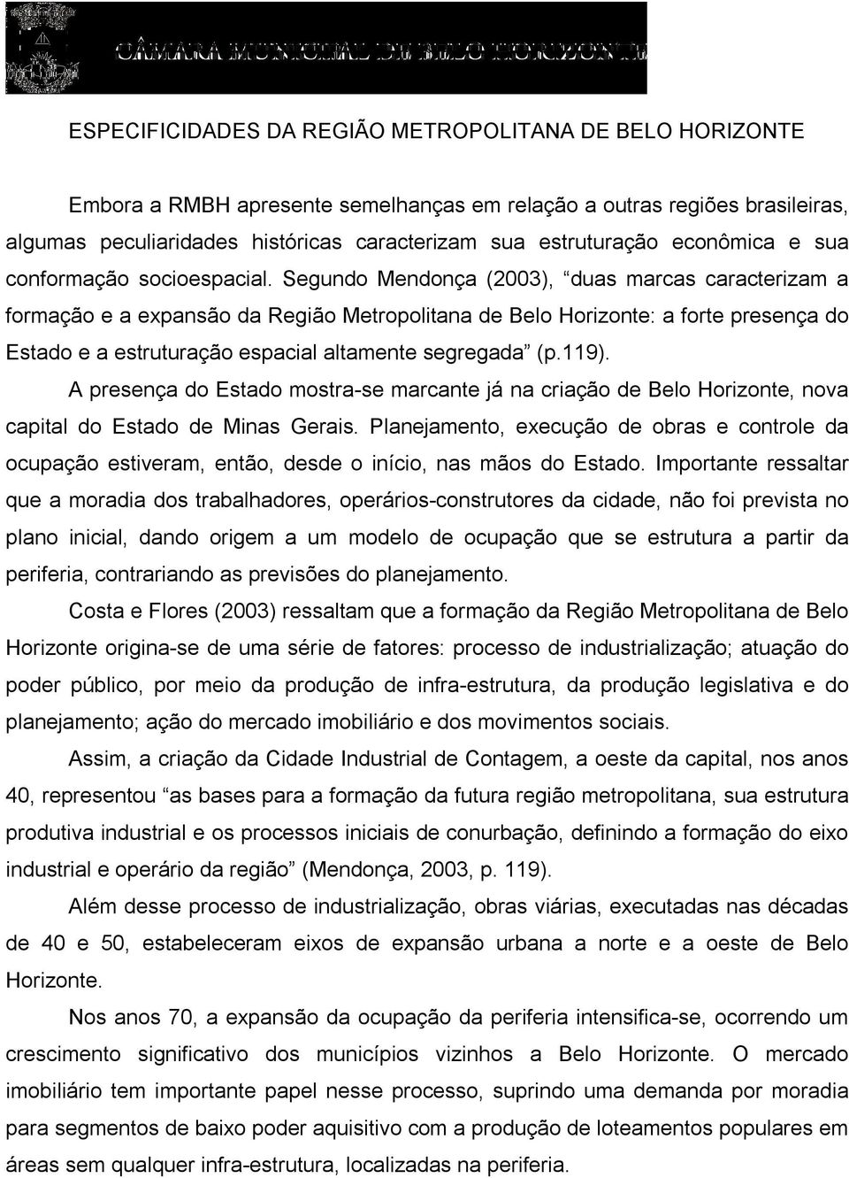 Segundo Mendonça (2003), duas marcas caracterizam a formação e a expansão da Região Metropolitana de Belo Horizonte: a forte presença do Estado e a estruturação espacial altamente segregada (p.119).