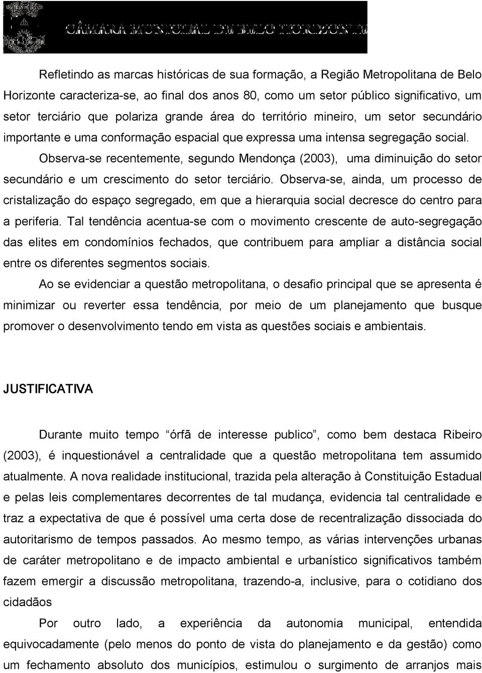 Observa se recentemente, segundo Mendonça (2003), uma diminuição do setor secundário e um crescimento do setor terciário.