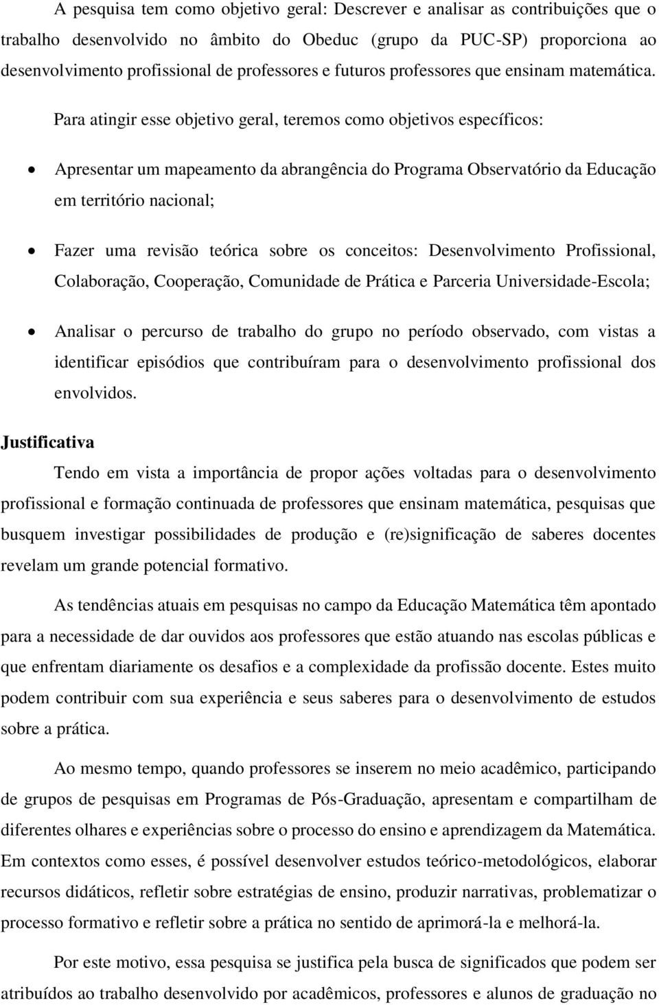 Para atingir esse objetivo geral, teremos como objetivos específicos: Apresentar um mapeamento da abrangência do Programa Observatório da Educação em território nacional; Fazer uma revisão teórica