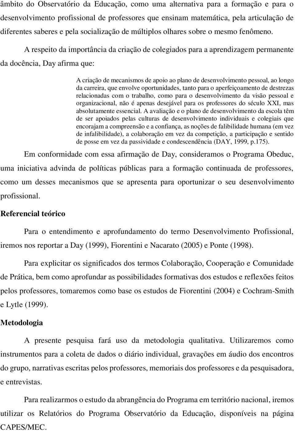 A respeito da importância da criação de colegiados para a aprendizagem permanente da docência, Day afirma que: A criação de mecanismos de apoio ao plano de desenvolvimento pessoal, ao longo da