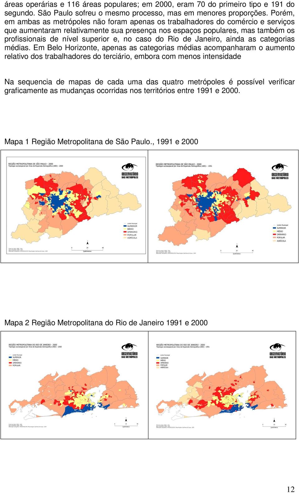 e, no caso do Rio de Janeiro, ainda as categorias médias.