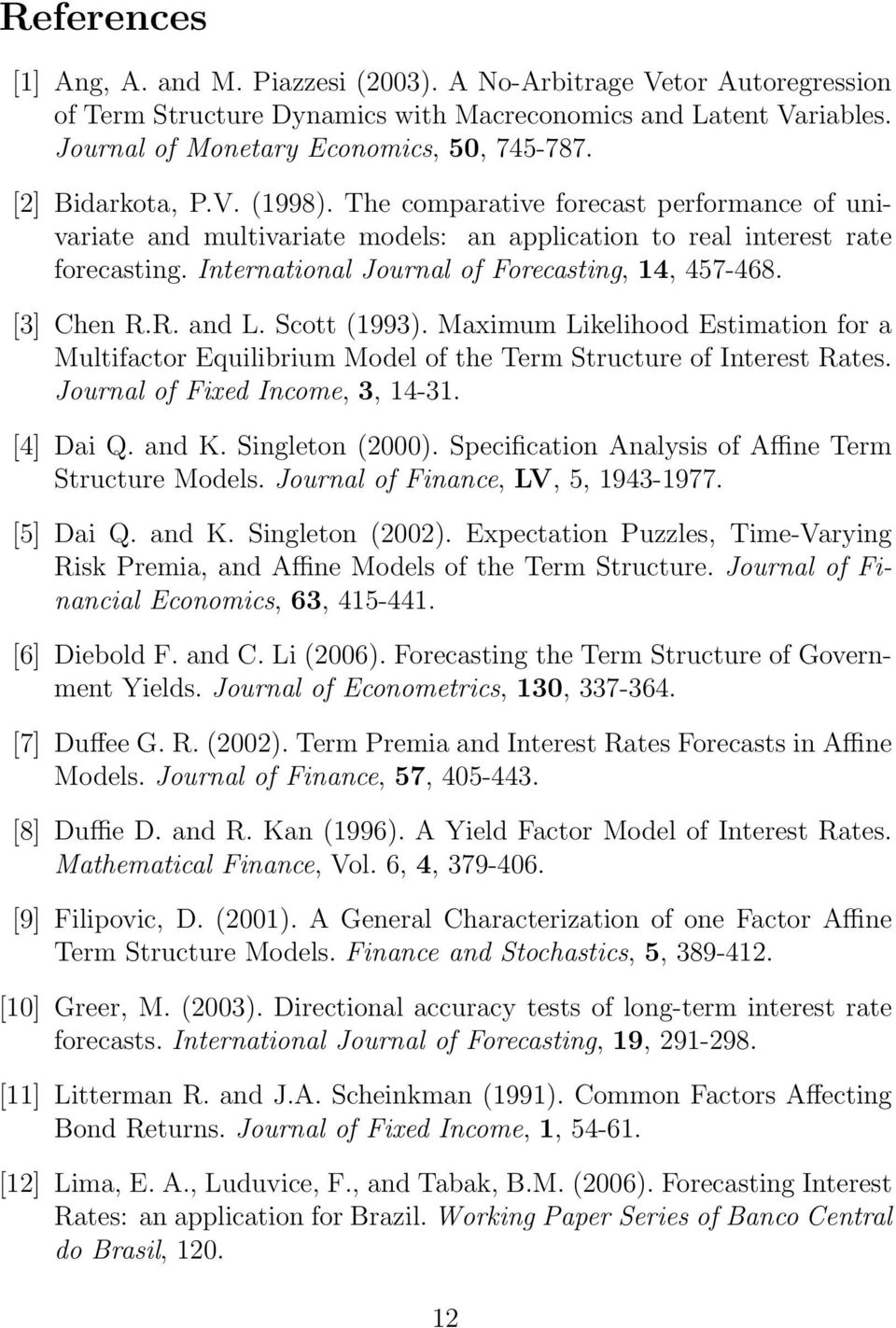 International Journal of Forecasting, 14, 457-468. [3] Chen R.R. and L. Scott (1993). Maximum Likelihood Estimation for a Multifactor Equilibrium Model of the Term Structure of Interest Rates.