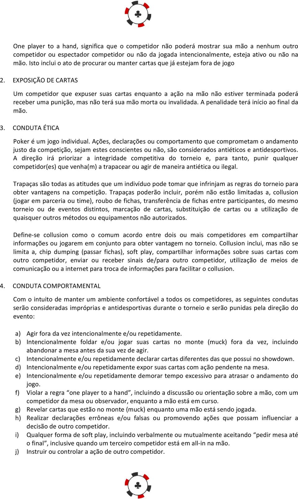 EXPOSIÇÃO DE CARTAS Um competidor que expuser suas cartas enquanto a ação na mão não estiver terminada poderá receber uma punição, mas não terá sua mão morta ou invalidada.